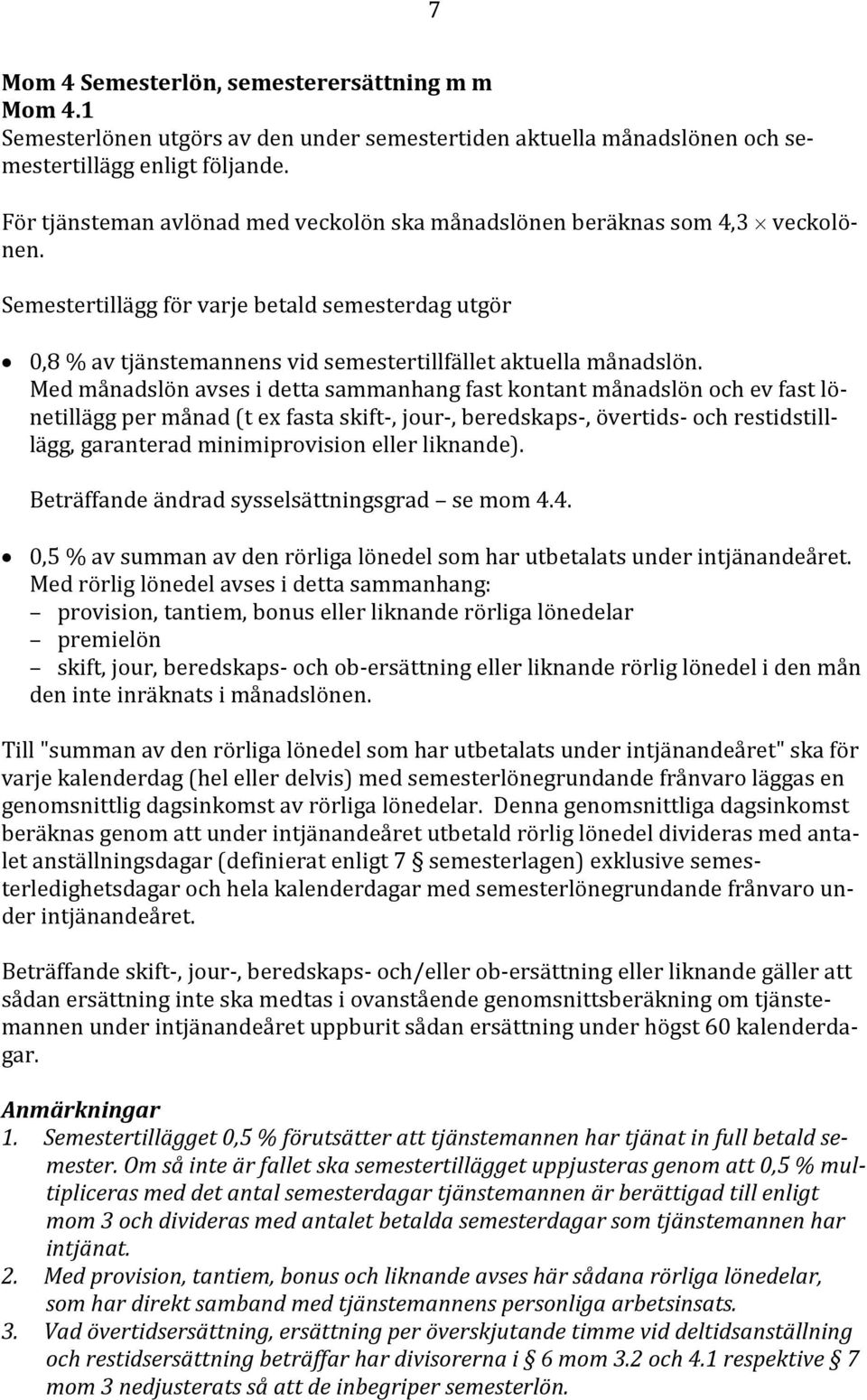 Med månadslön avses i detta sammanhang fast kontant månadslön och ev fast lönetillägg per månad (t ex fasta skift-, jour-, beredskaps-, övertids- och restidstilllägg, garanterad minimiprovision eller