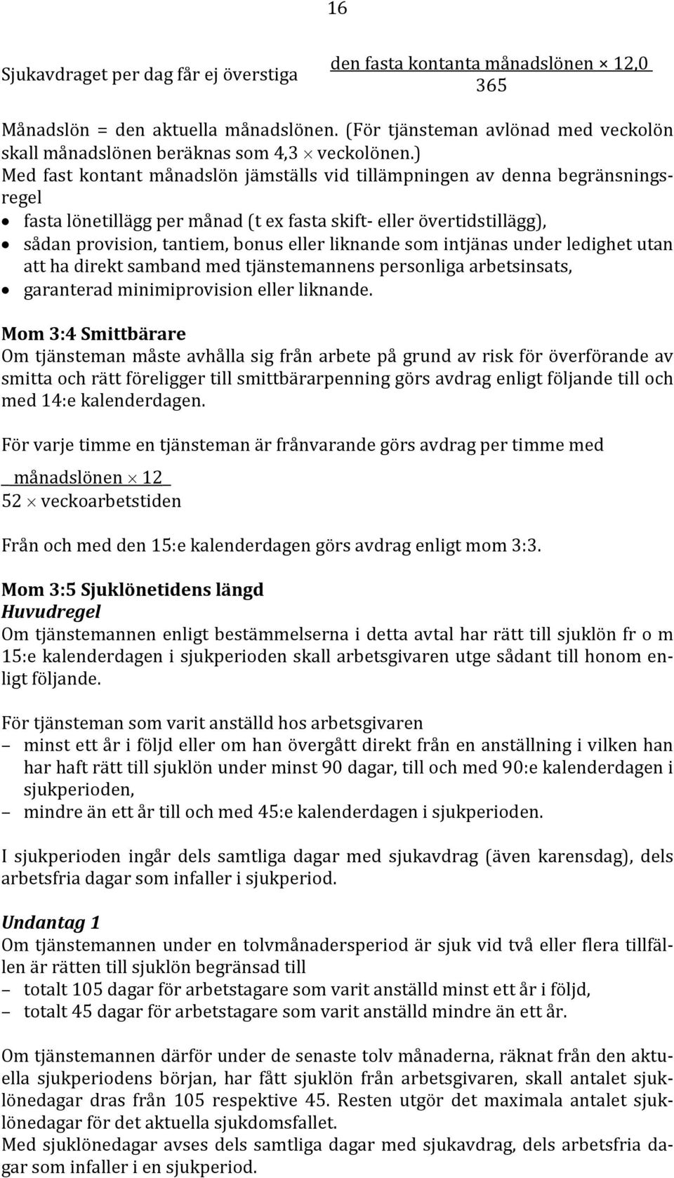 ) Me d fast kontant månadslön jämställs vid tillämpningen av denna begränsningsregel fasta lönetillägg per månad (t ex fasta skift eller övertidstillägg), sådan provision, tantiem, bonus eller