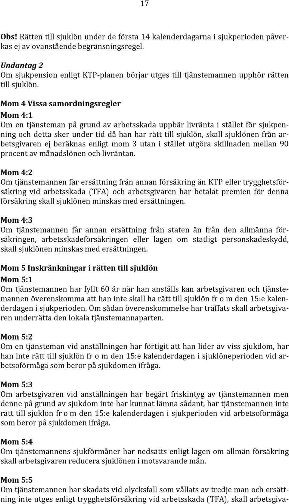 Mom 4 Vissa samordningsregler Mom 4:1 Om en tjänsteman på grund av arbetsskada uppbär livränta i stället för sjukpenning och detta sker under tid då han har rätt till sjuklön, skall sjuklönen från ar