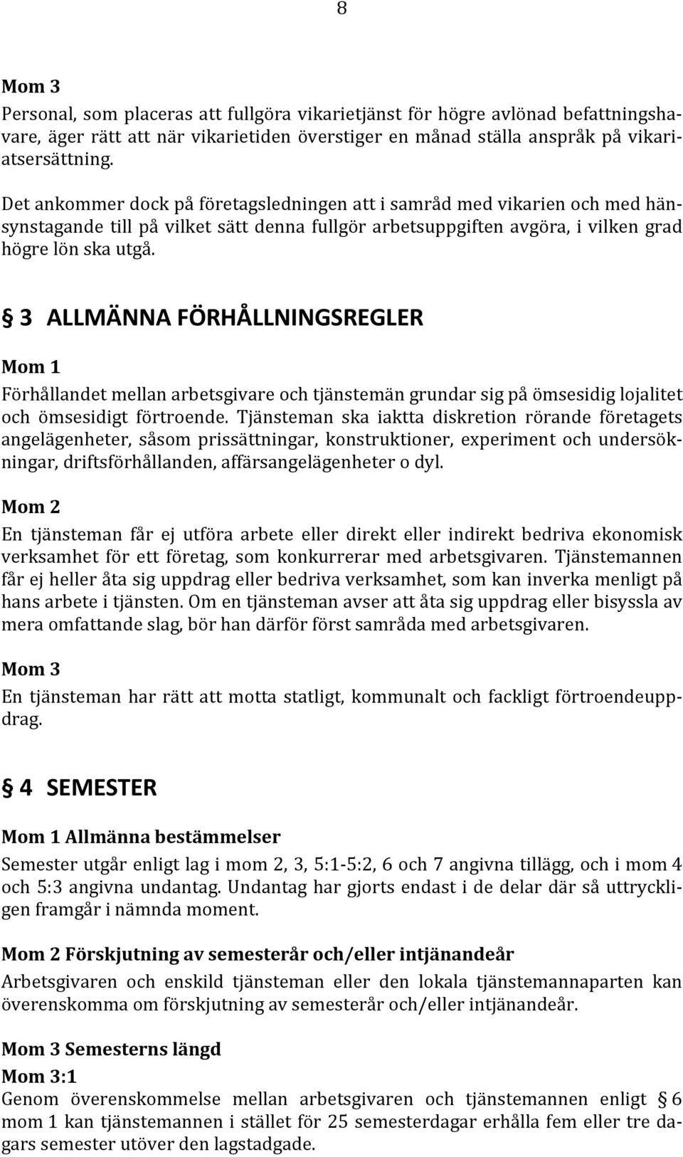 3 ALLMÄNNA FÖRHÅLLNINGSREGLER Mom 1 Förhållandet mellan arbetsgivare och tjänstemän grundar sig på ömsesidig lojalitet och ömsesidigt förtroende.