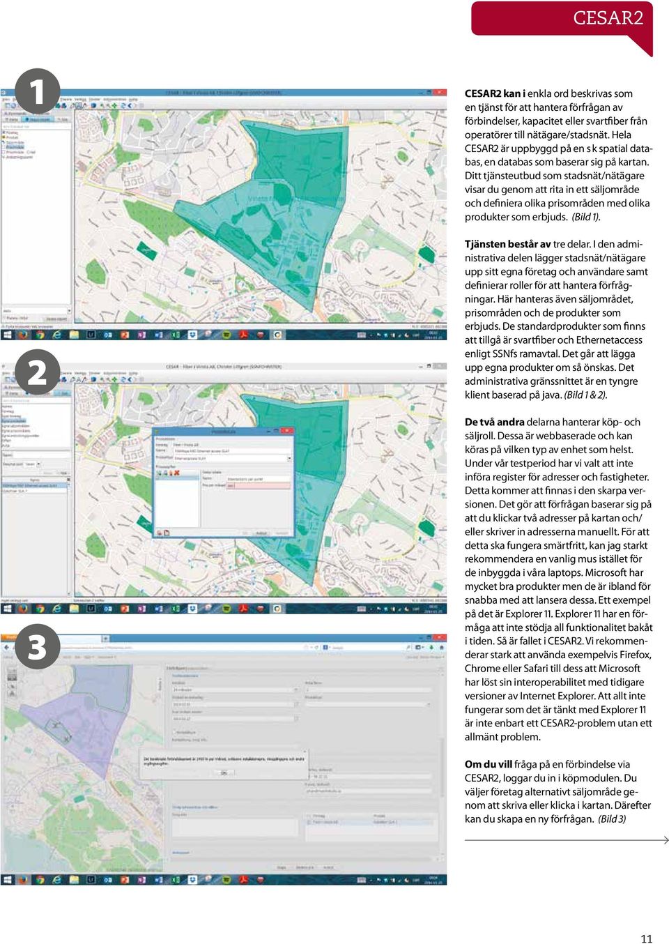 Ditt tjänsteutbud som stadsnät/nätägare visar du genom att rita in ett säljområde och definiera olika prisområden med olika produkter som erbjuds. (Bild 1). Tjänsten består av tre delar.