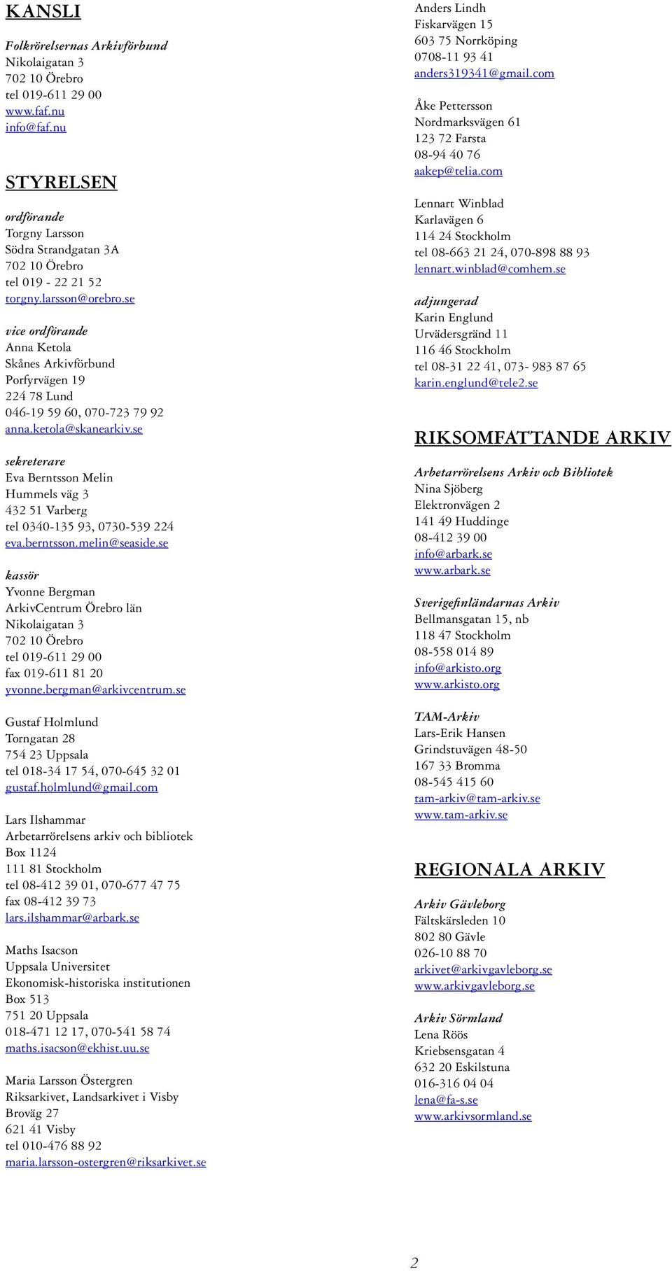 se vice ordförande Anna Ketola Skånes Arkivförbund Porfyrvägen 19 224 78 Lund 046-19 59 60, 070-723 79 92 anna.ketola@skanearkiv.