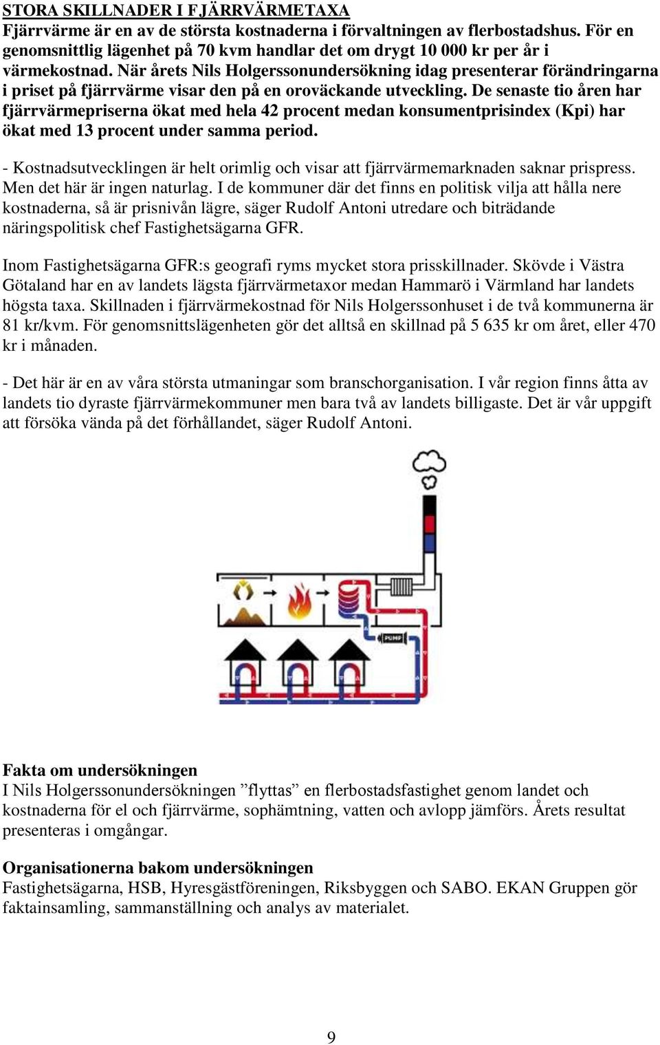 När årets Nils Holgerssonundersökning idag presenterar förändringarna i priset på fjärrvärme visar den på en oroväckande utveckling.