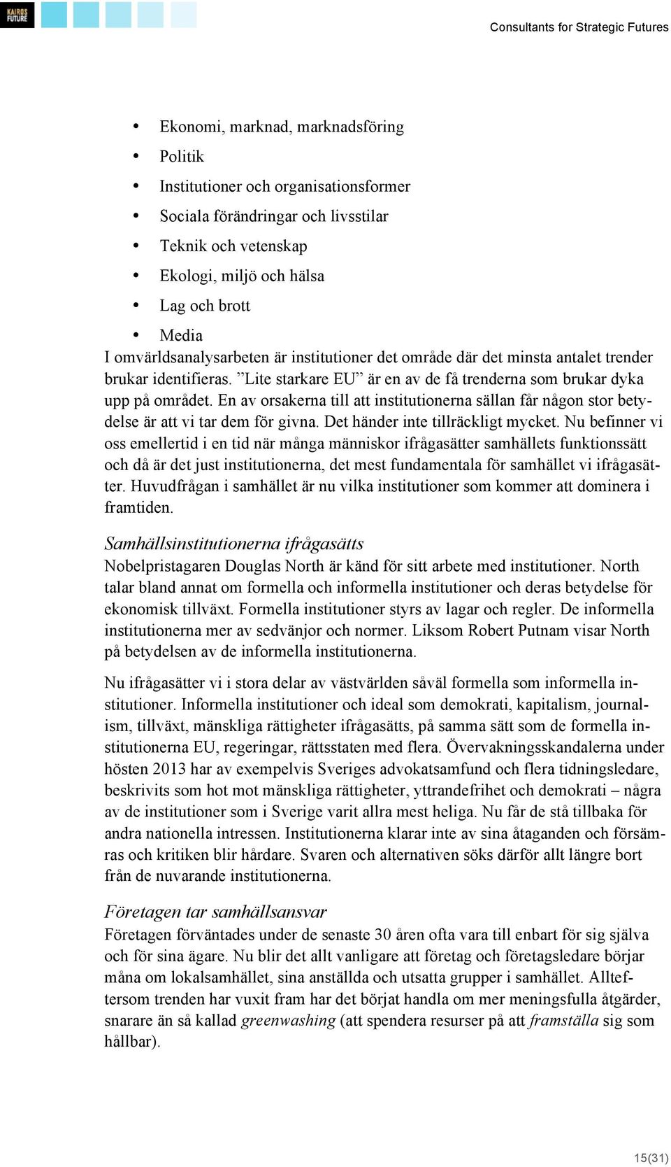 En av orsakerna till att institutionerna sällan får någon stor betydelse är att vi tar dem för givna. Det händer inte tillräckligt mycket.