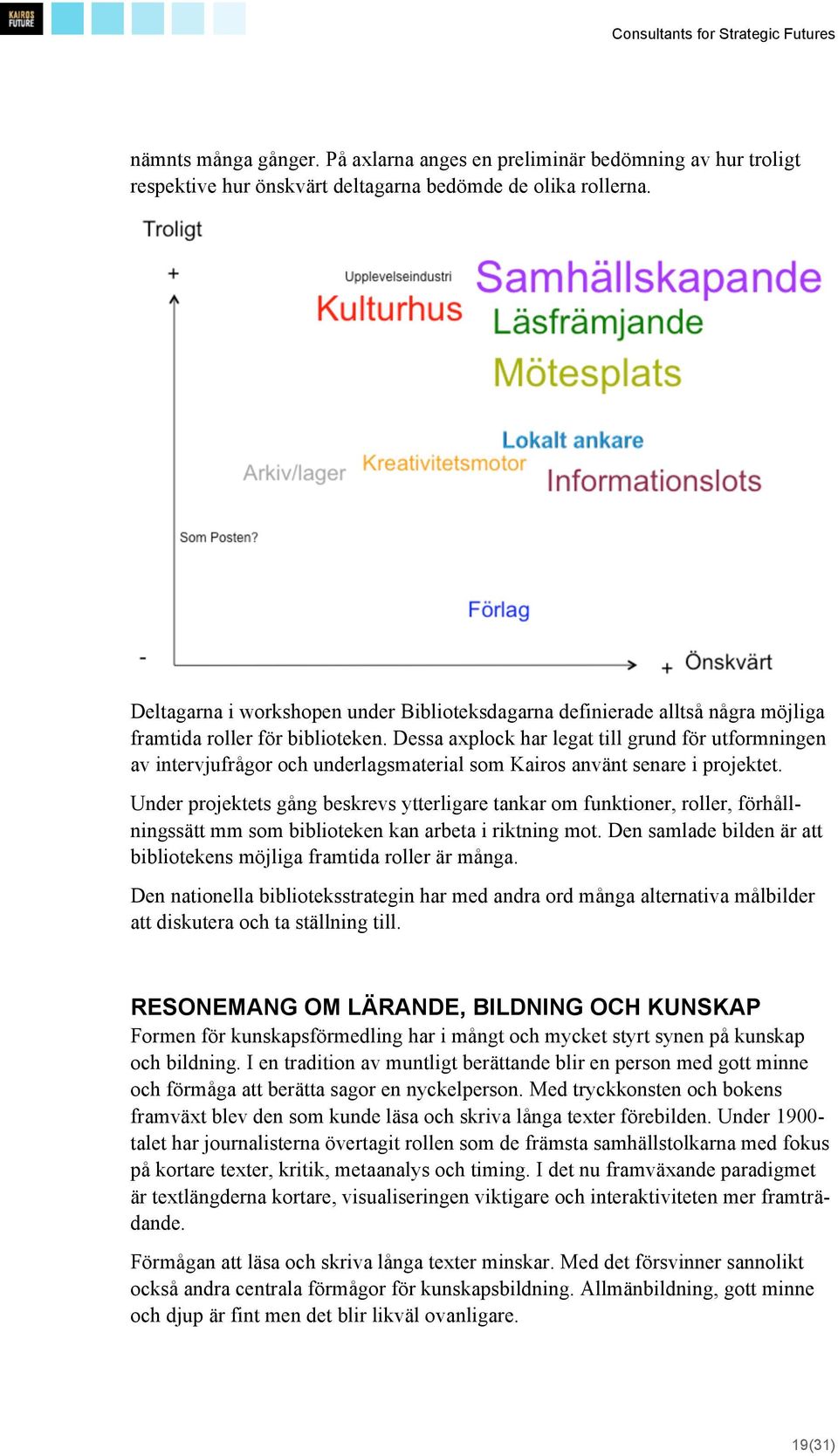 Dessa axplock har legat till grund för utformningen av intervjufrågor och underlagsmaterial som Kairos använt senare i projektet.