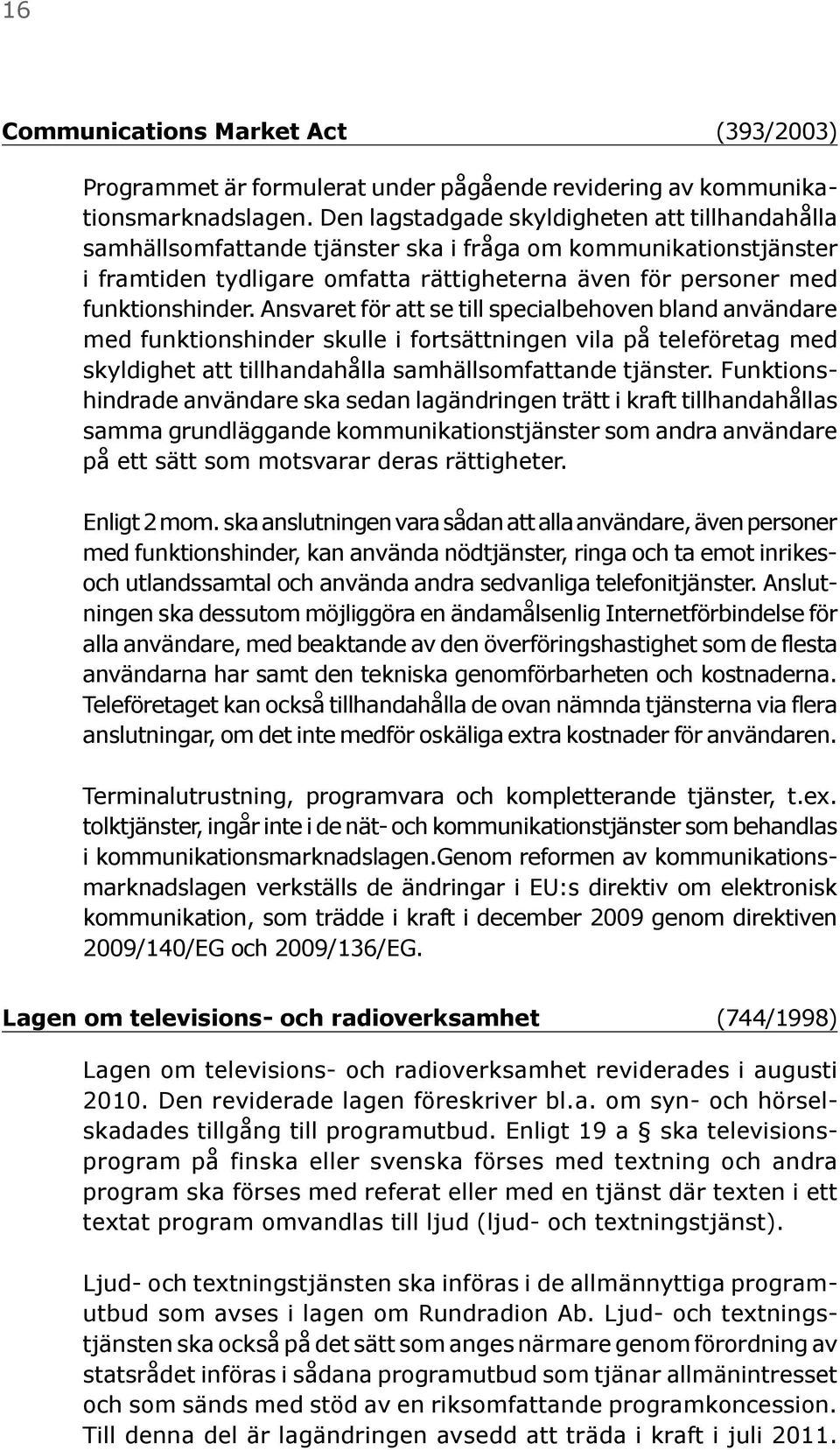 Ansvaret för att se till specialbehoven bland användare med funktionshinder skulle i fortsättningen vila på teleföretag med skyldighet att tillhandahålla samhällsomfattande tjänster.