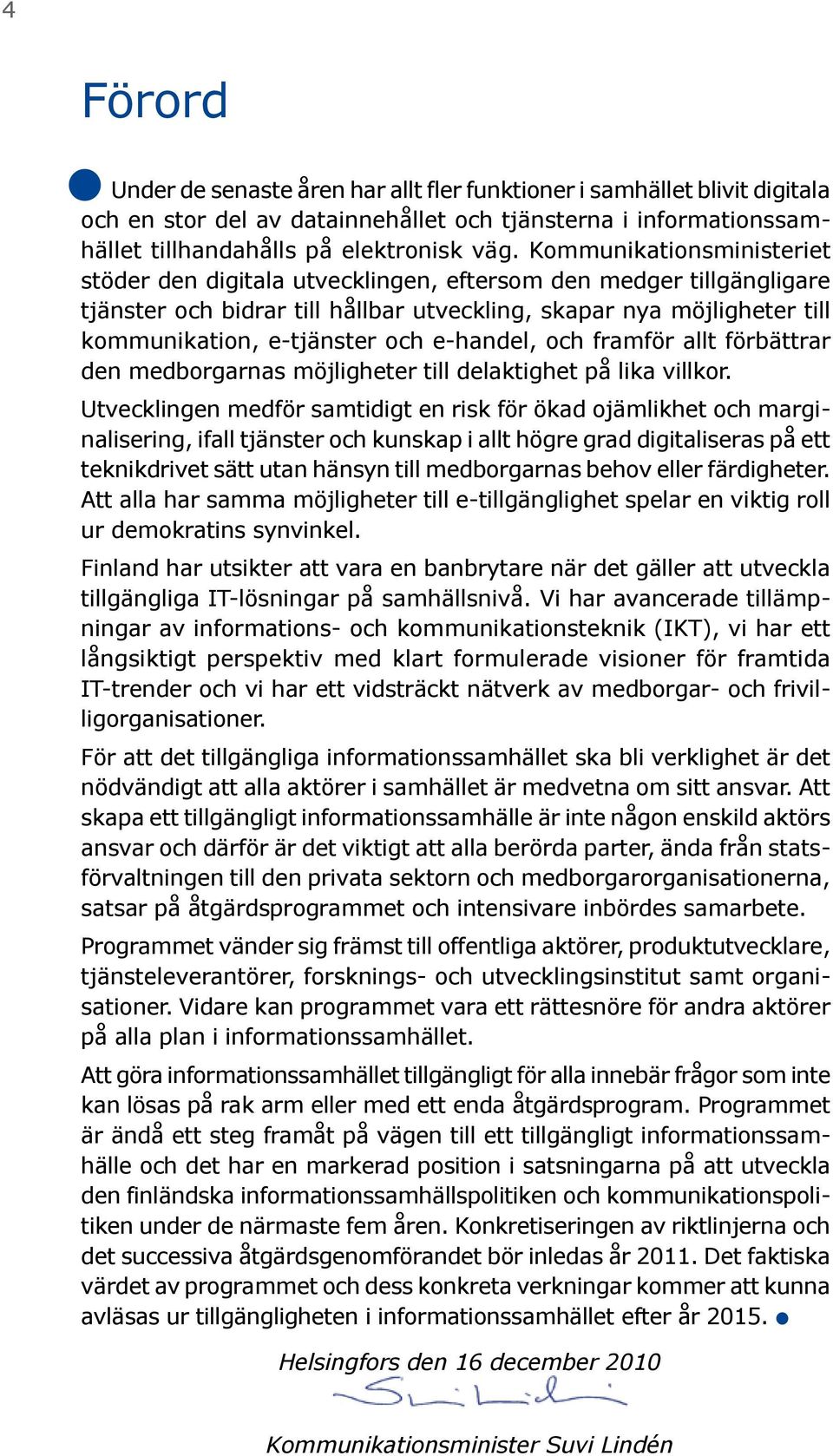 e-handel, och framför allt förbättrar den medborgarnas möjligheter till delaktighet på lika villkor.