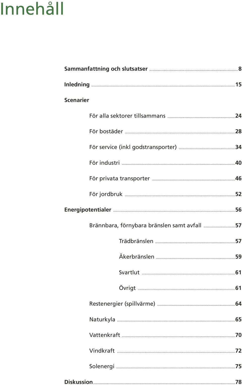 ..52 Energipotentialer...56 Brännbara, förnybara bränslen samt avfall...57 Trädbränslen...57 Åkerbränslen.