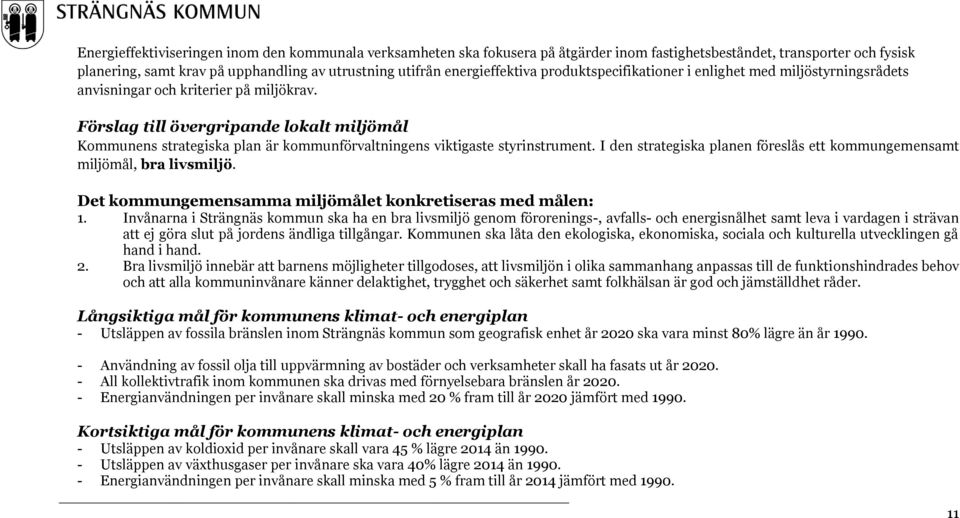 Förslag till övergripande lokalt miljömål Kommunens strategiska plan är kommunförvaltningens viktigaste styrinstrument. I den strategiska planen föreslås ett kommungemensamt miljömål, bra livsmiljö.