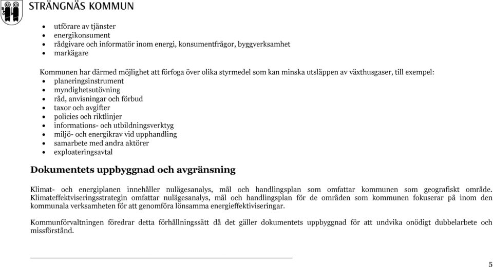 energikrav vid upphandling samarbete med andra aktörer exploateringsavtal Dokumentets uppbyggnad och avgränsning Klimat- och energiplanen innehåller nulägesanalys, mål och handlingsplan som omfattar