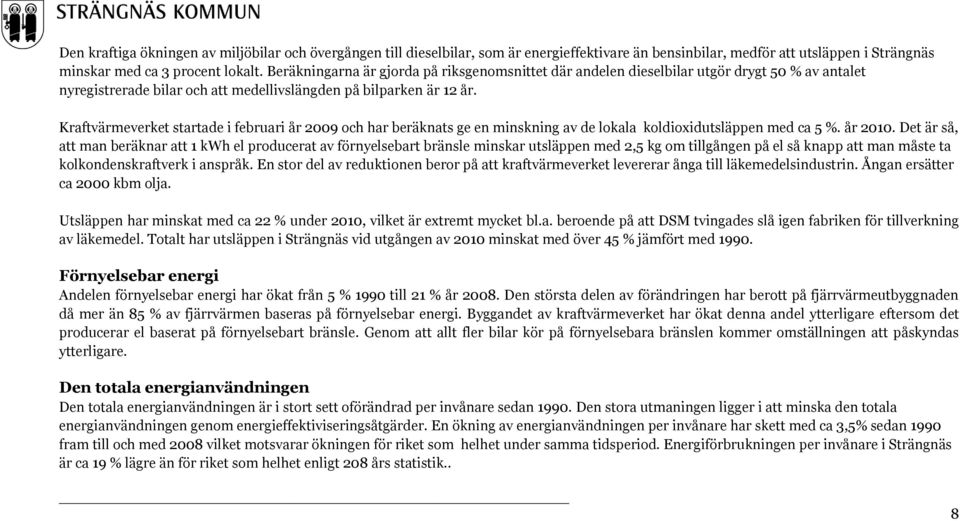 Kraftvärmeverket startade i februari år 2009 och har beräknats ge en minskning av de lokala koldioxidutsläppen med ca 5 %. år 2010.