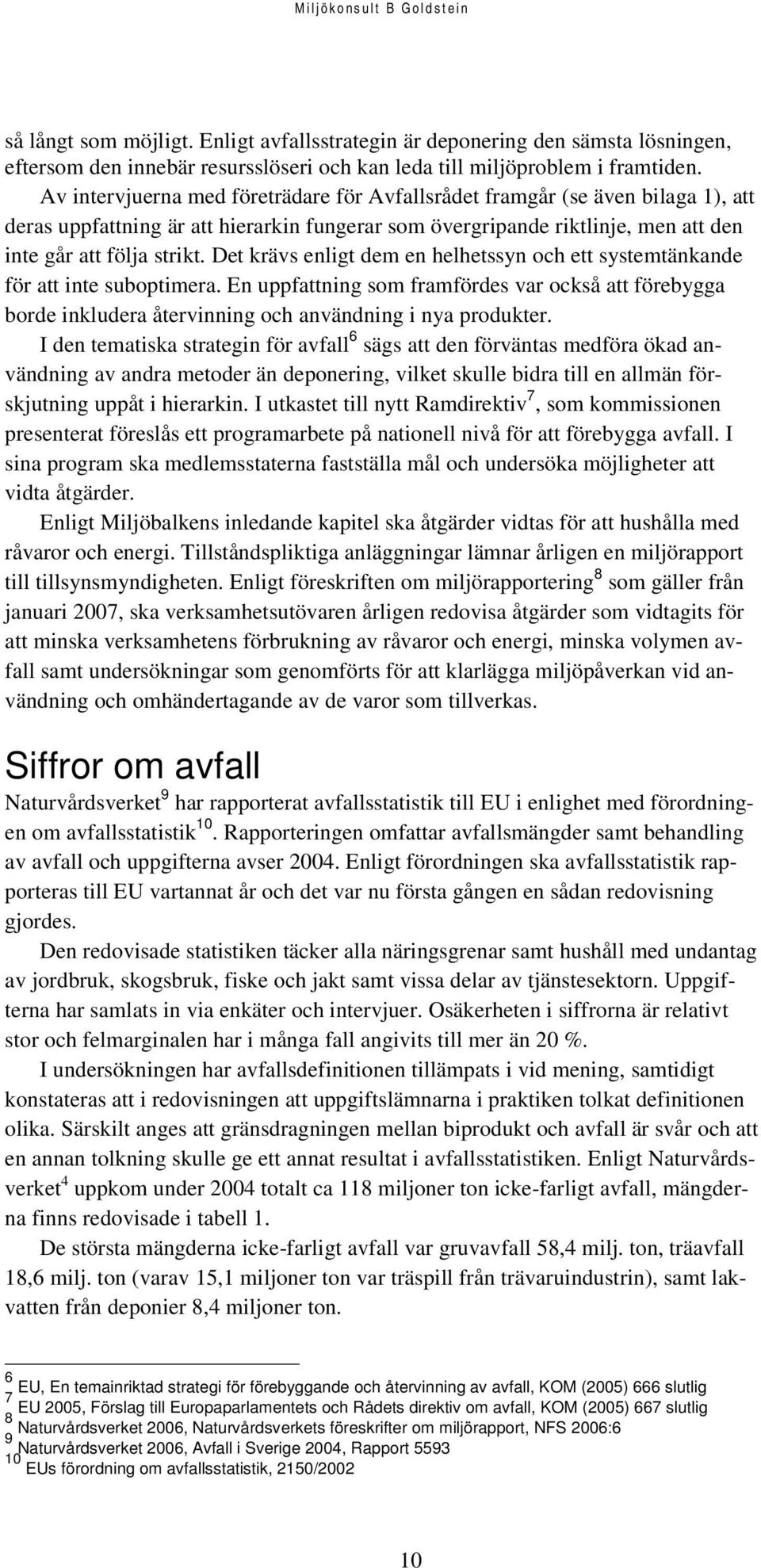 Det krävs enligt dem en helhetssyn och ett systemtänkande för att inte suboptimera. En uppfattning som framfördes var också att förebygga borde inkludera återvinning och användning i nya produkter.