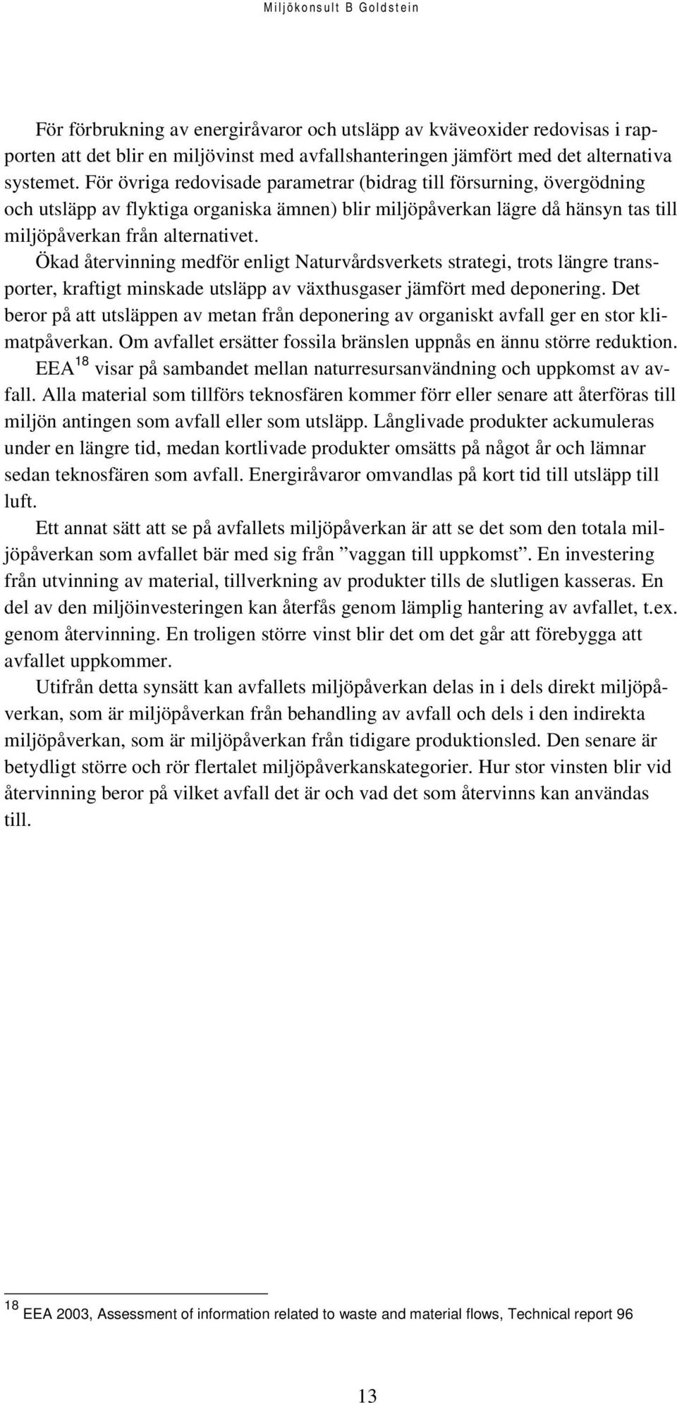 Ökad återvinning medför enligt Naturvårdsverkets strategi, trots längre transporter, kraftigt minskade utsläpp av växthusgaser jämfört med deponering.