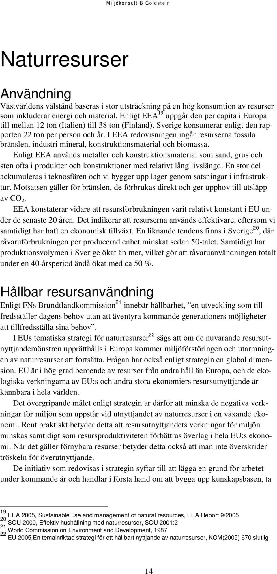 I EEA redovisningen ingår resurserna fossila bränslen, industri mineral, konstruktionsmaterial och biomassa.