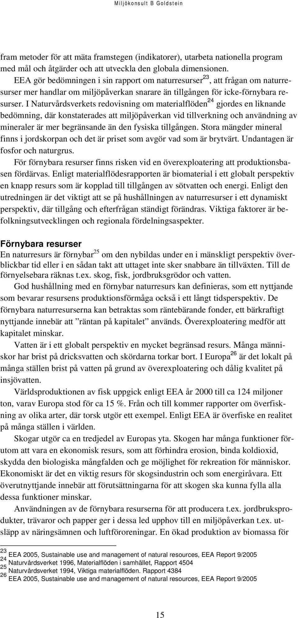 I Naturvårdsverkets redovisning om materialflöden 24 gjordes en liknande bedömning, där konstaterades att miljöpåverkan vid tillverkning och användning av mineraler är mer begränsande än den fysiska