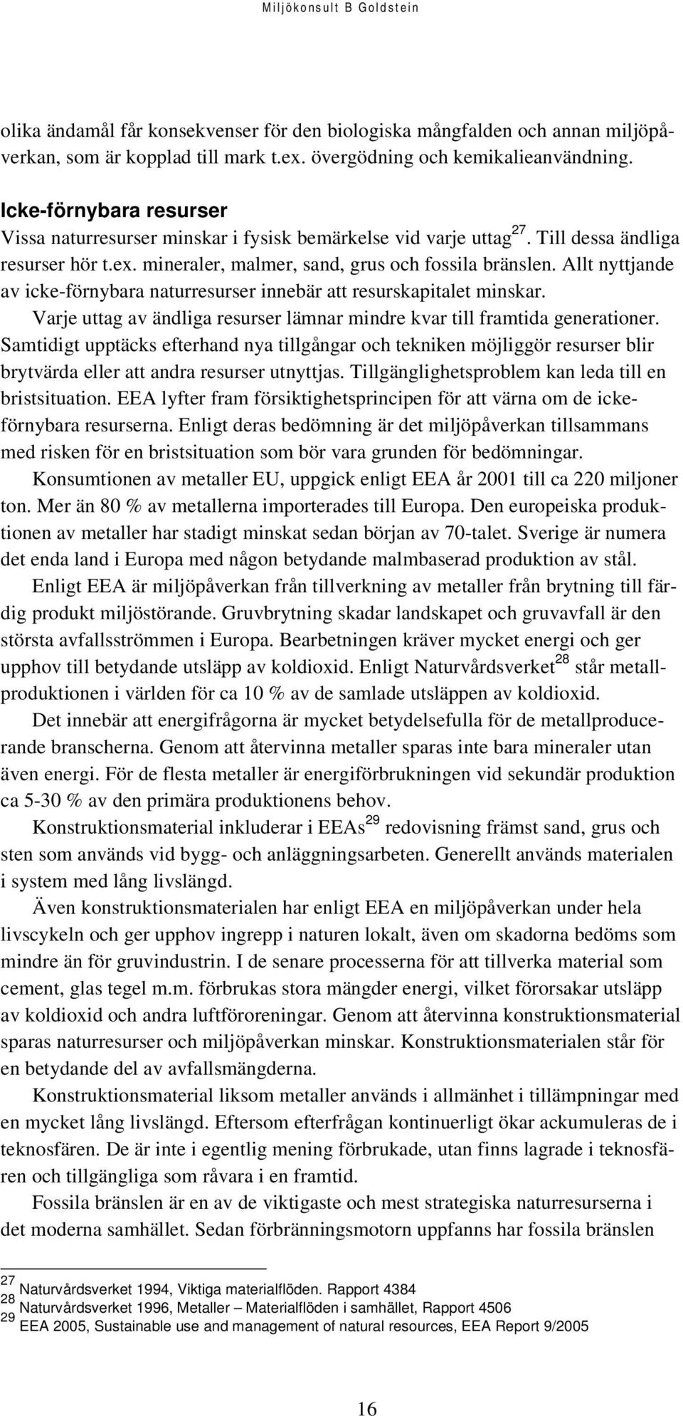 Allt nyttjande av icke-förnybara naturresurser innebär att resurskapitalet minskar. Varje uttag av ändliga resurser lämnar mindre kvar till framtida generationer.