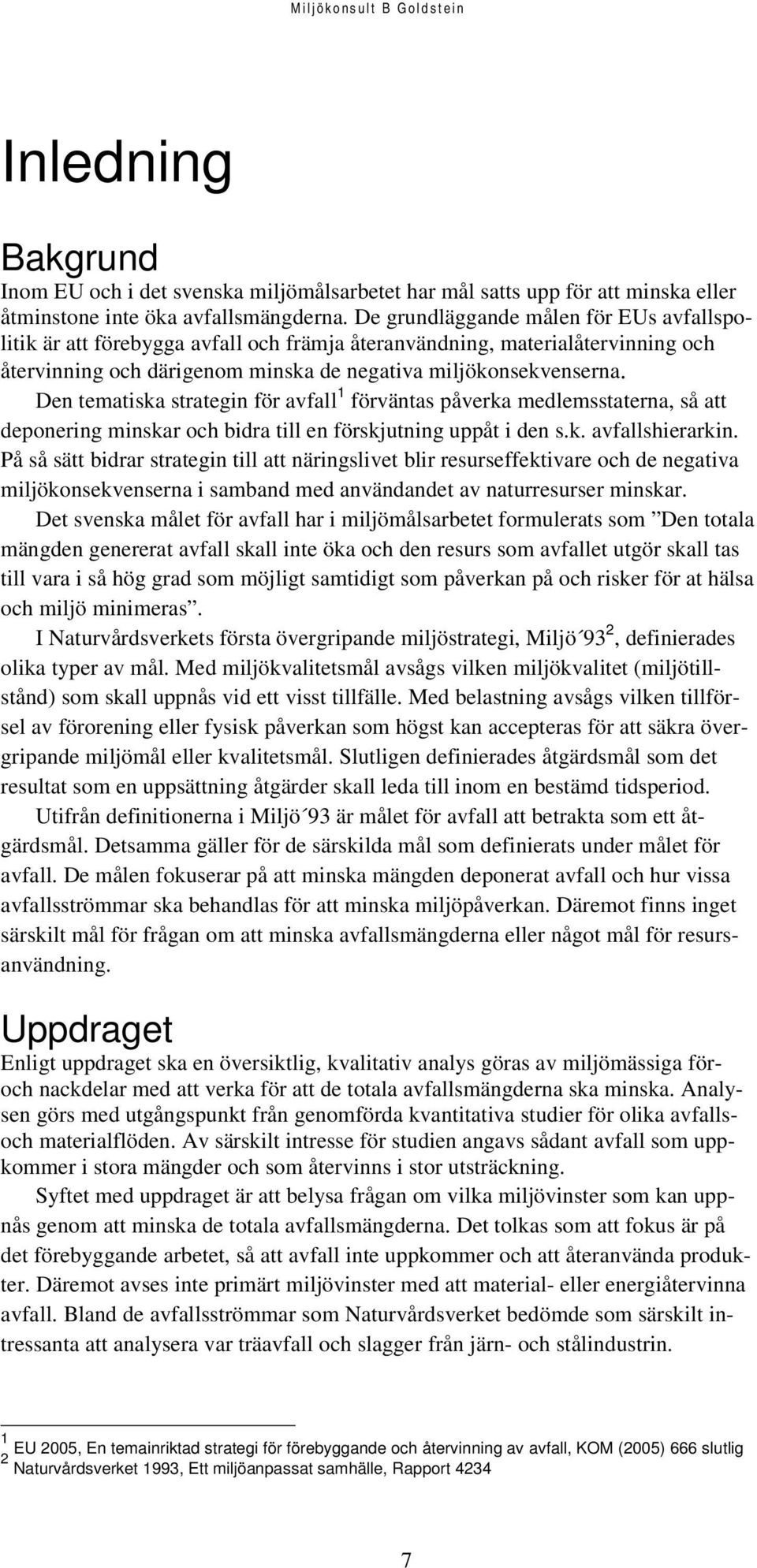 Den tematiska strategin för avfall 1 förväntas påverka medlemsstaterna, så att deponering minskar och bidra till en förskjutning uppåt i den s.k. avfallshierarkin.