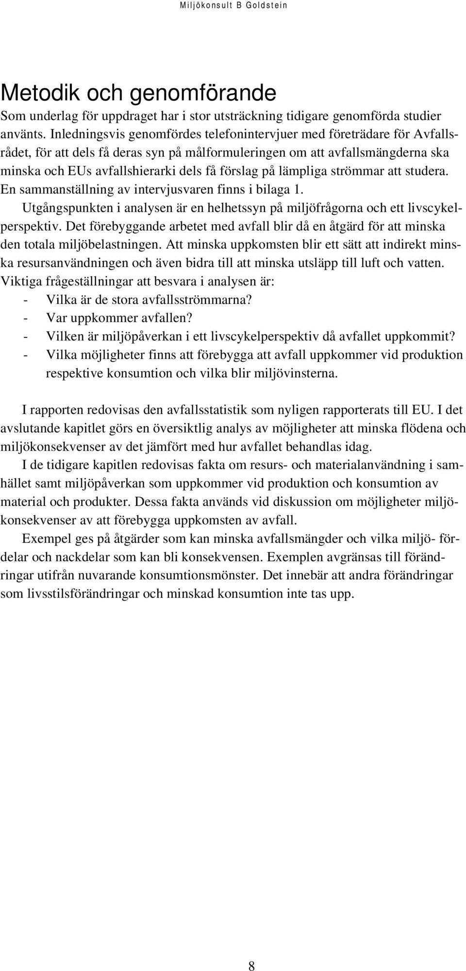 på lämpliga strömmar att studera. En sammanställning av intervjusvaren finns i bilaga 1. Utgångspunkten i analysen är en helhetssyn på miljöfrågorna och ett livscykelperspektiv.