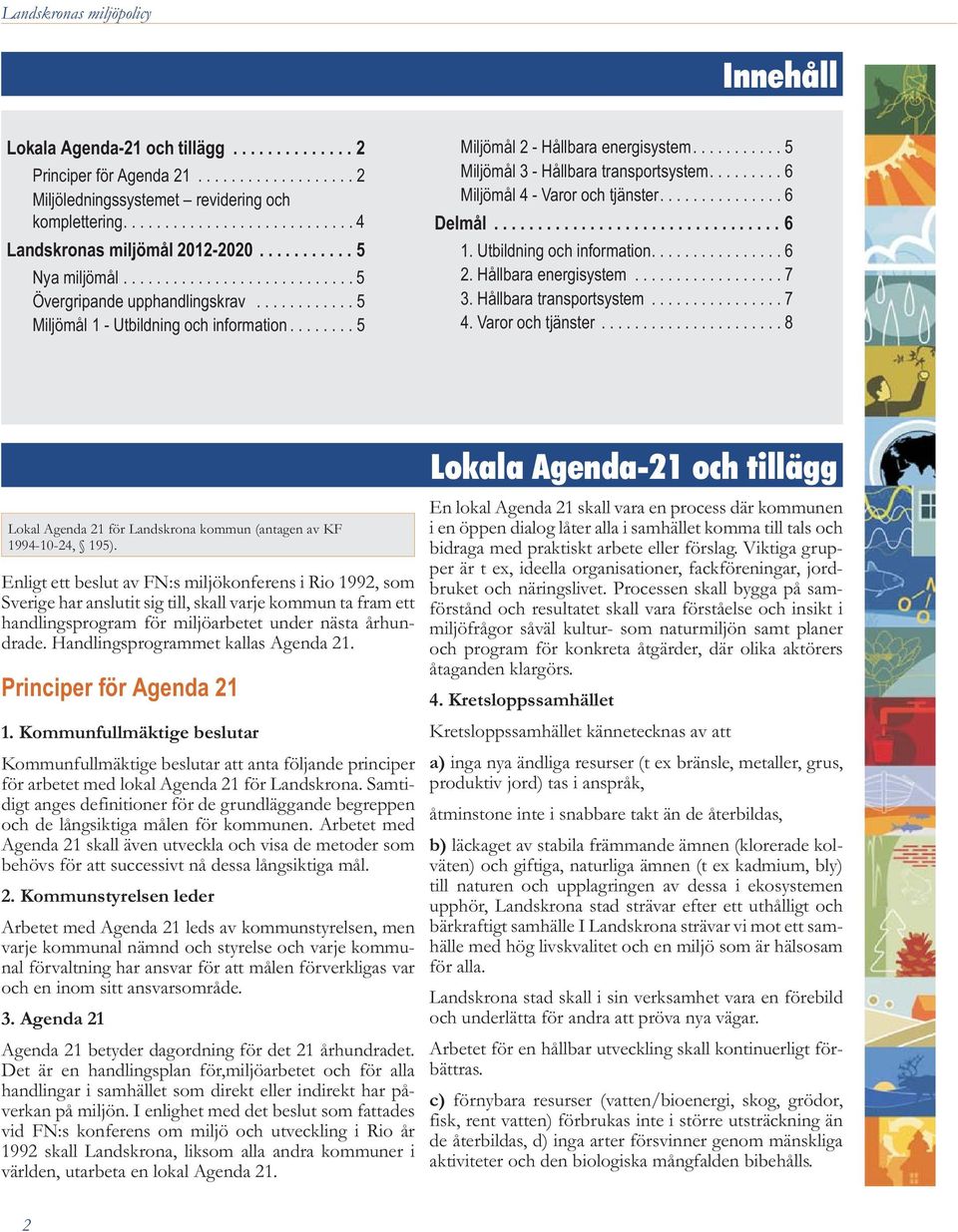 ...6 Delmål...6 1. Utbildning och information....6 2. Hållbara energisystem...7 3. Hållbara transportsystem...7 4. Varor och tjänster.