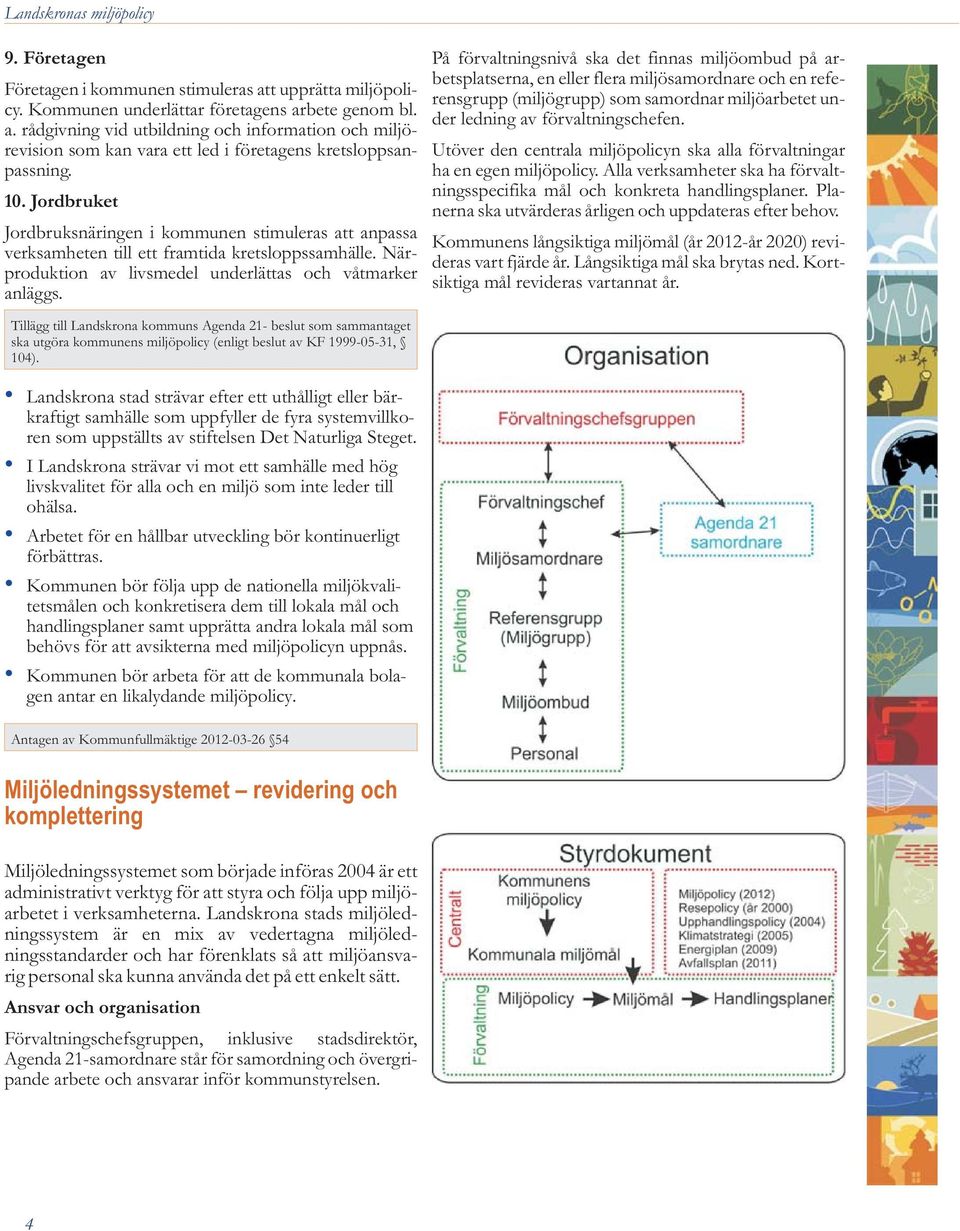 Tillägg till Landskrona kommuns Agenda 21- beslut som sammantaget ska utgöra kommunens miljöpolicy (enligt beslut av KF 1999-05-31, 104).