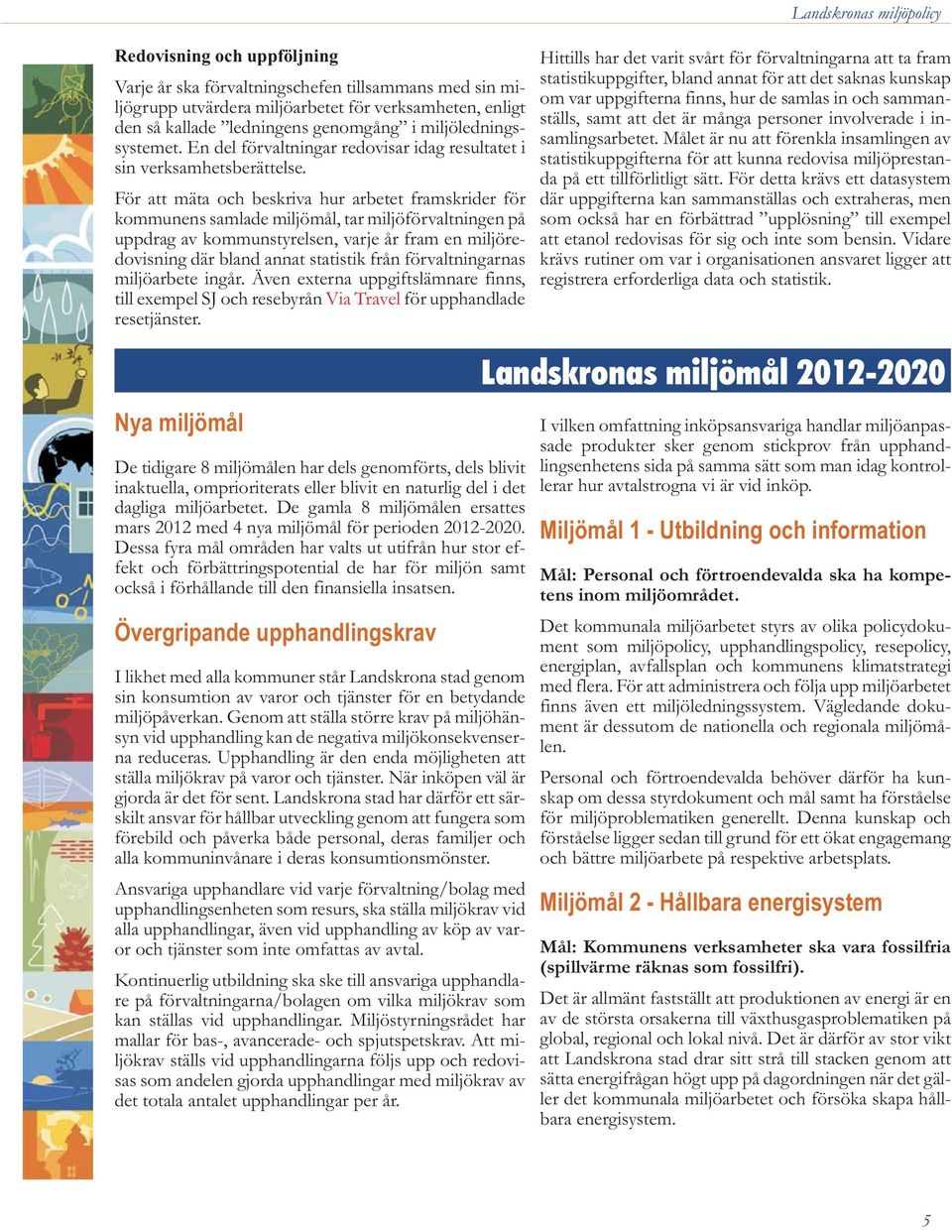 För att mäta och beskriva hur arbetet framskrider för kommunens samlade miljömål, tar miljöförvaltningen på uppdrag av kommunstyrelsen, varje år fram en miljöredovisning där bland annat statistik