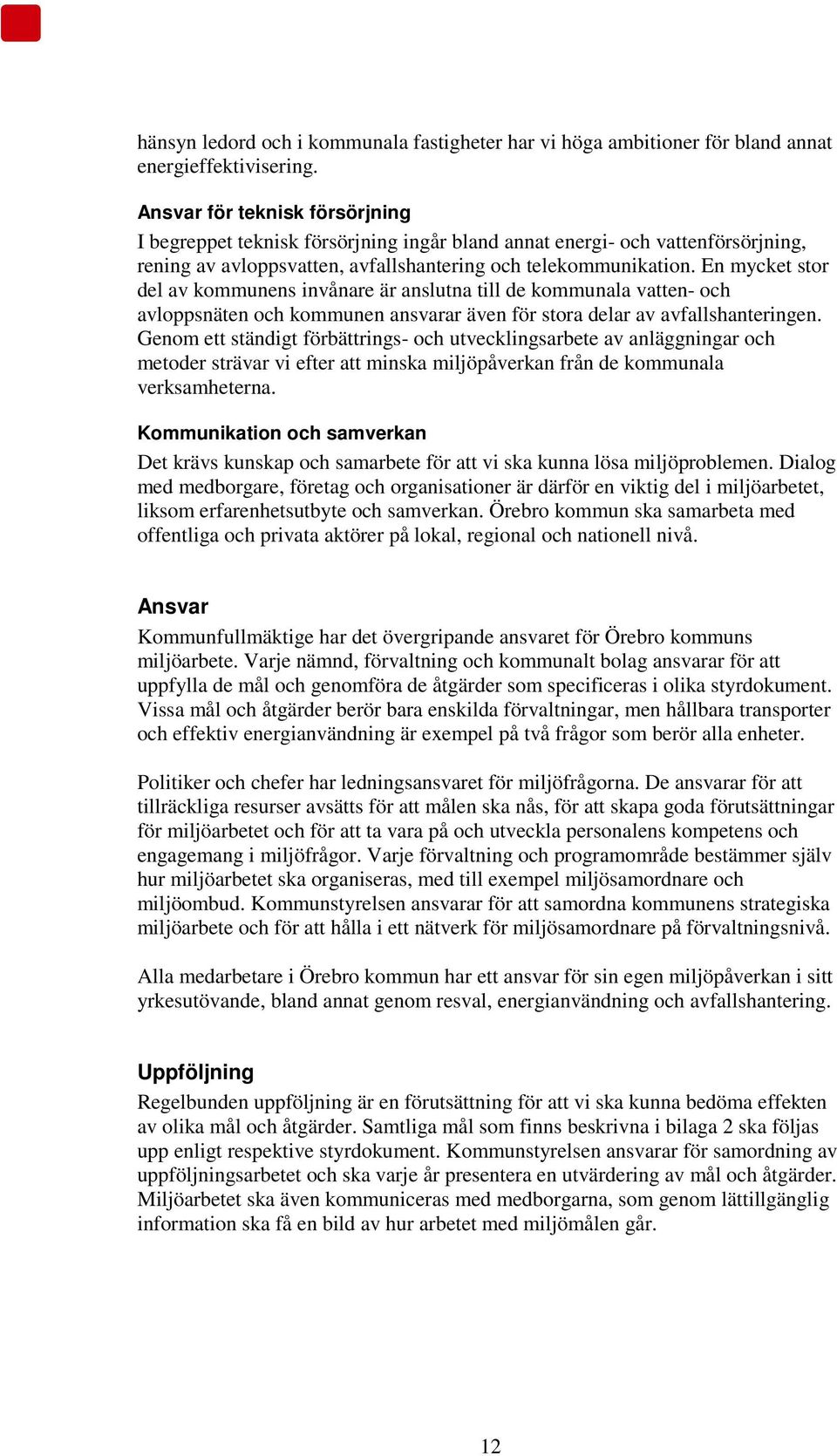 En mycket stor del av kommunens invånare är anslutna till de kommunala vatten- och avloppsnäten och kommunen ansvarar även för stora delar av avfallshanteringen.