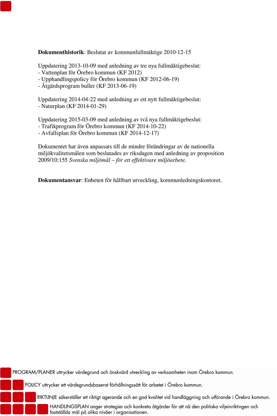 två nya fullmäktigebeslut: - Trafikprogram för Örebro kommun (KF 2014-10-22) - Avfallsplan för Örebro kommun (KF 2014-12-17) Dokumentet har även anpassats till de mindre förändringar av de nationella