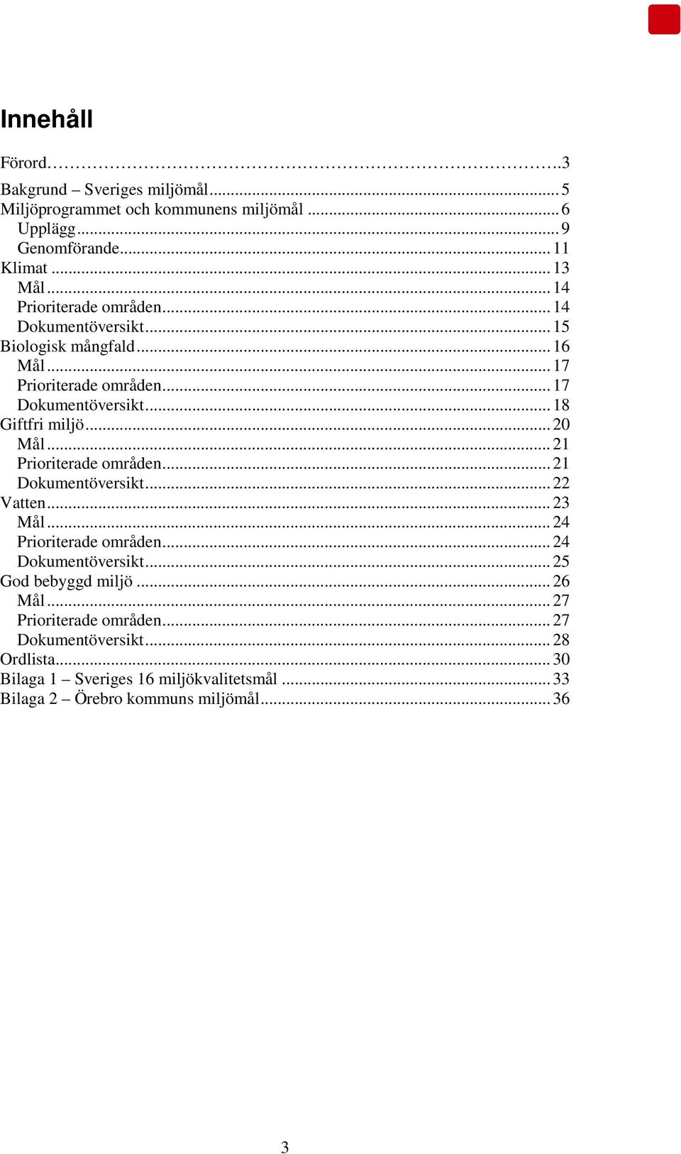 .. 21 Prioriterade områden...21 Dokumentöversikt...22 Vatten... 23 Mål... 24 Prioriterade områden...24 Dokumentöversikt...25...26 Mål.