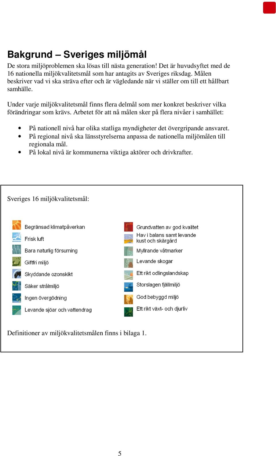 Under varje miljökvalitetsmål finns flera delmål som mer konkret beskriver vilka förändringar som krävs.