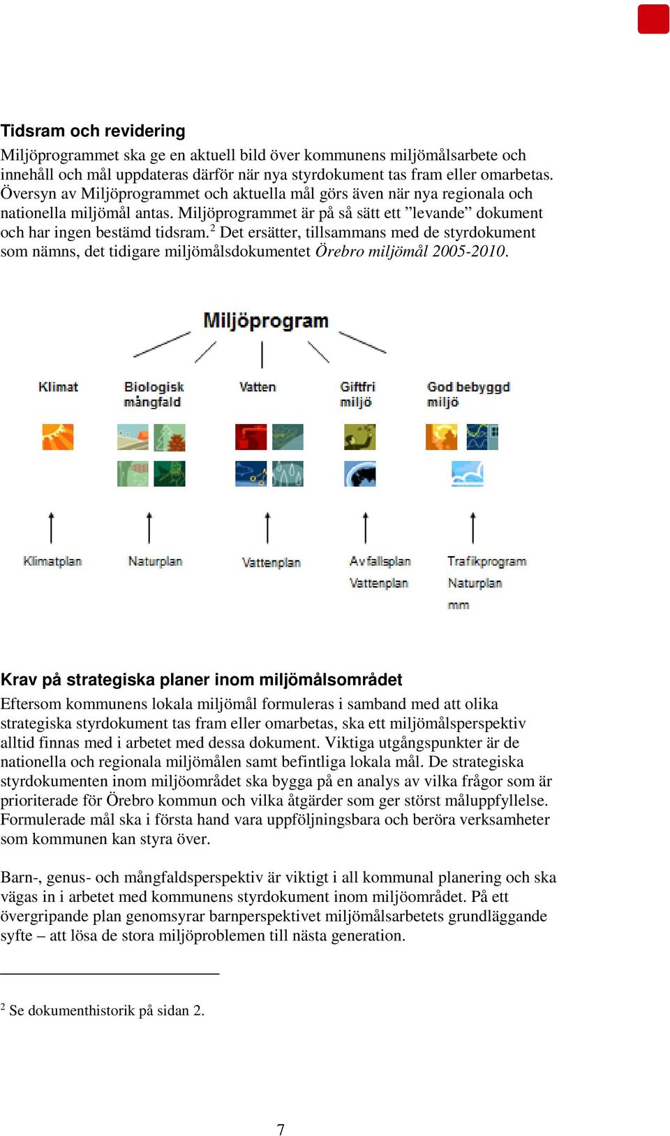 2 Det ersätter, tillsammans med de styrdokument som nämns, det tidigare miljömålsdokumentet Örebro miljömål 2005-2010.