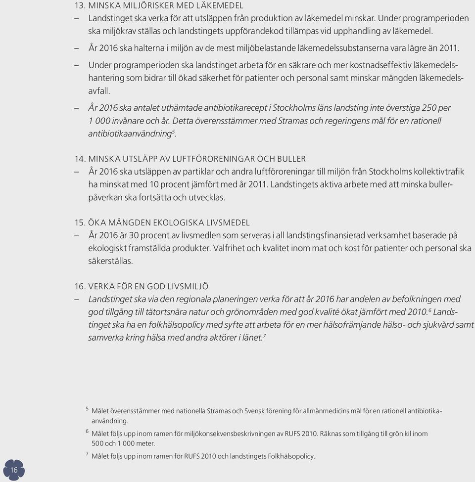 År 2016 ska halterna i miljön av de mest miljöbelastande läkemedelssubstanserna vara lägre än 2011.