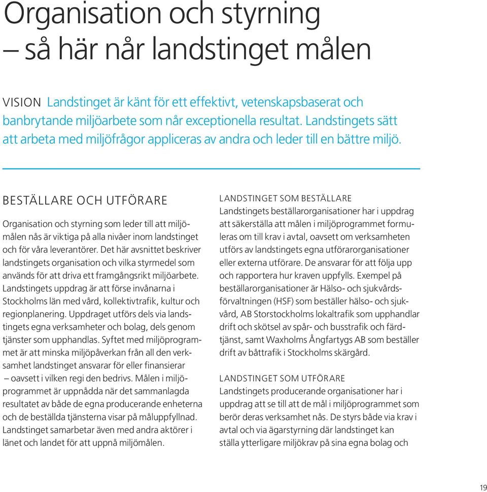 BESTÄLLARE OCH UTFÖRARE Organisation och styrning som leder till att miljömålen nås är viktiga på alla nivåer inom landstinget och för våra leverantörer.