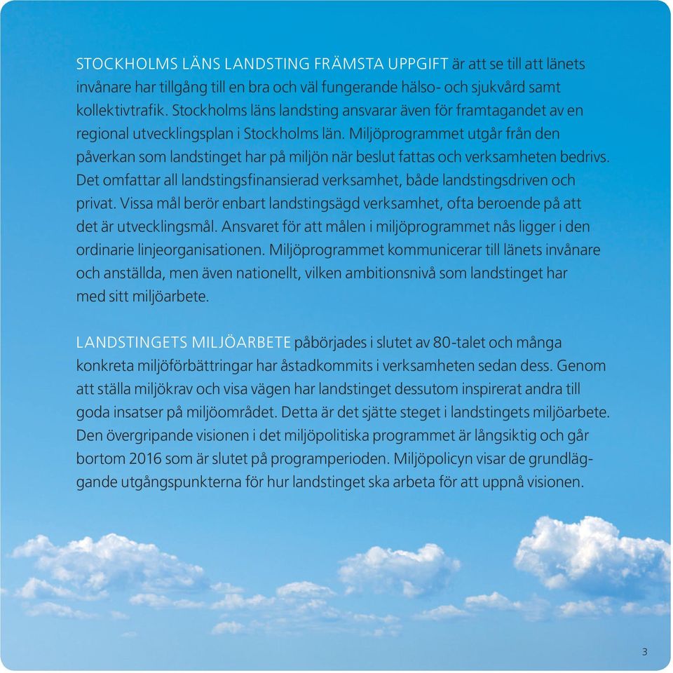 Miljöprogrammet utgår från den påverkan som landstinget har på miljön när beslut fattas och verksam heten bedrivs. Det omfattar all landstingsfinansierad verksamhet, både landstings driven och privat.