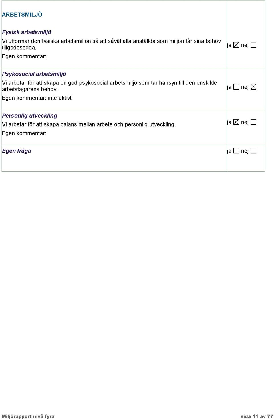 Psykosocial arbetsmiljö Vi arbetar för att skapa en god psykosocial arbetsmiljö som tar hänsyn till den