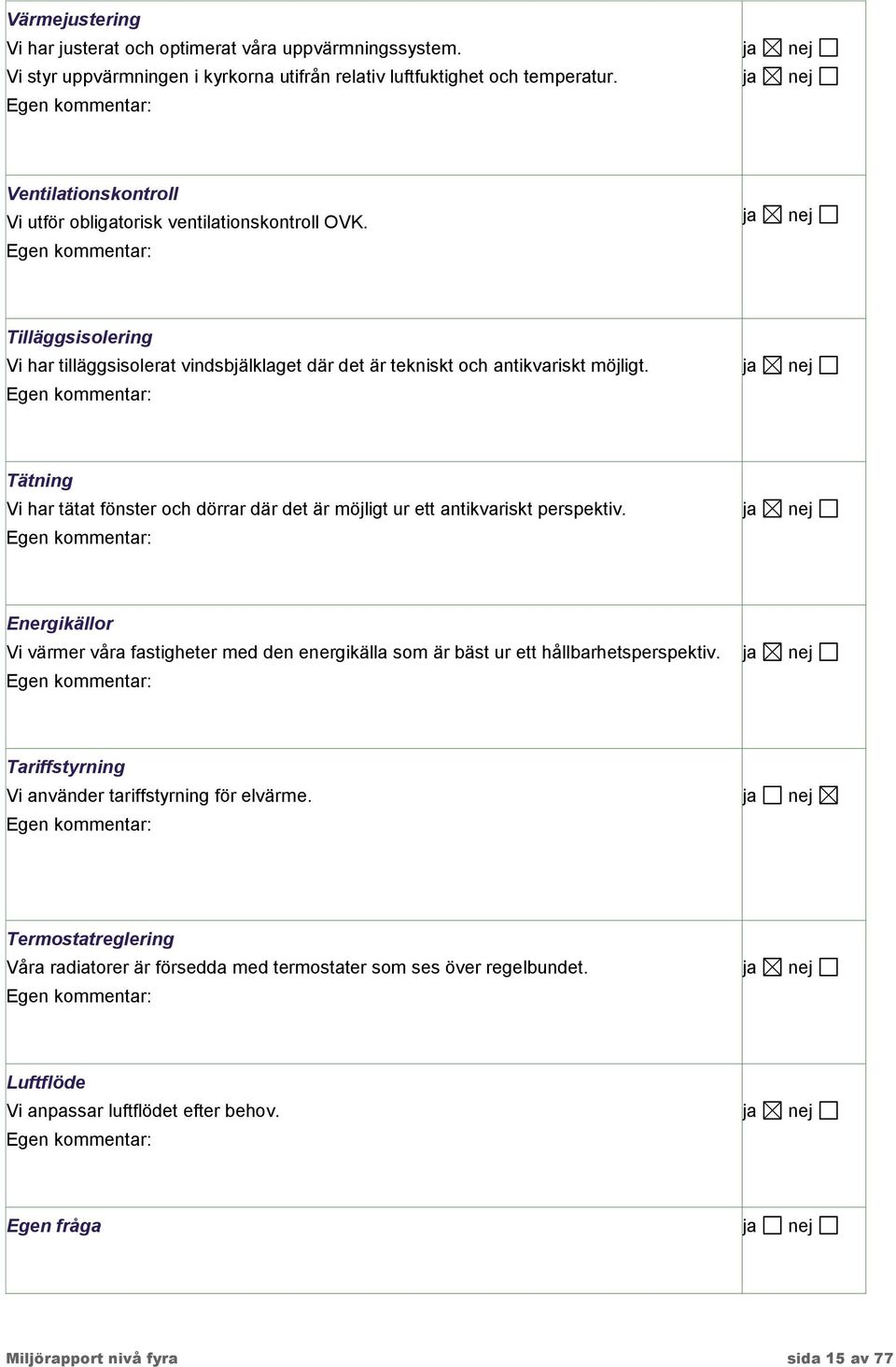 Tätning Vi har tätat fönster och dörrar där det är möjligt ur ett antikvariskt perspektiv.