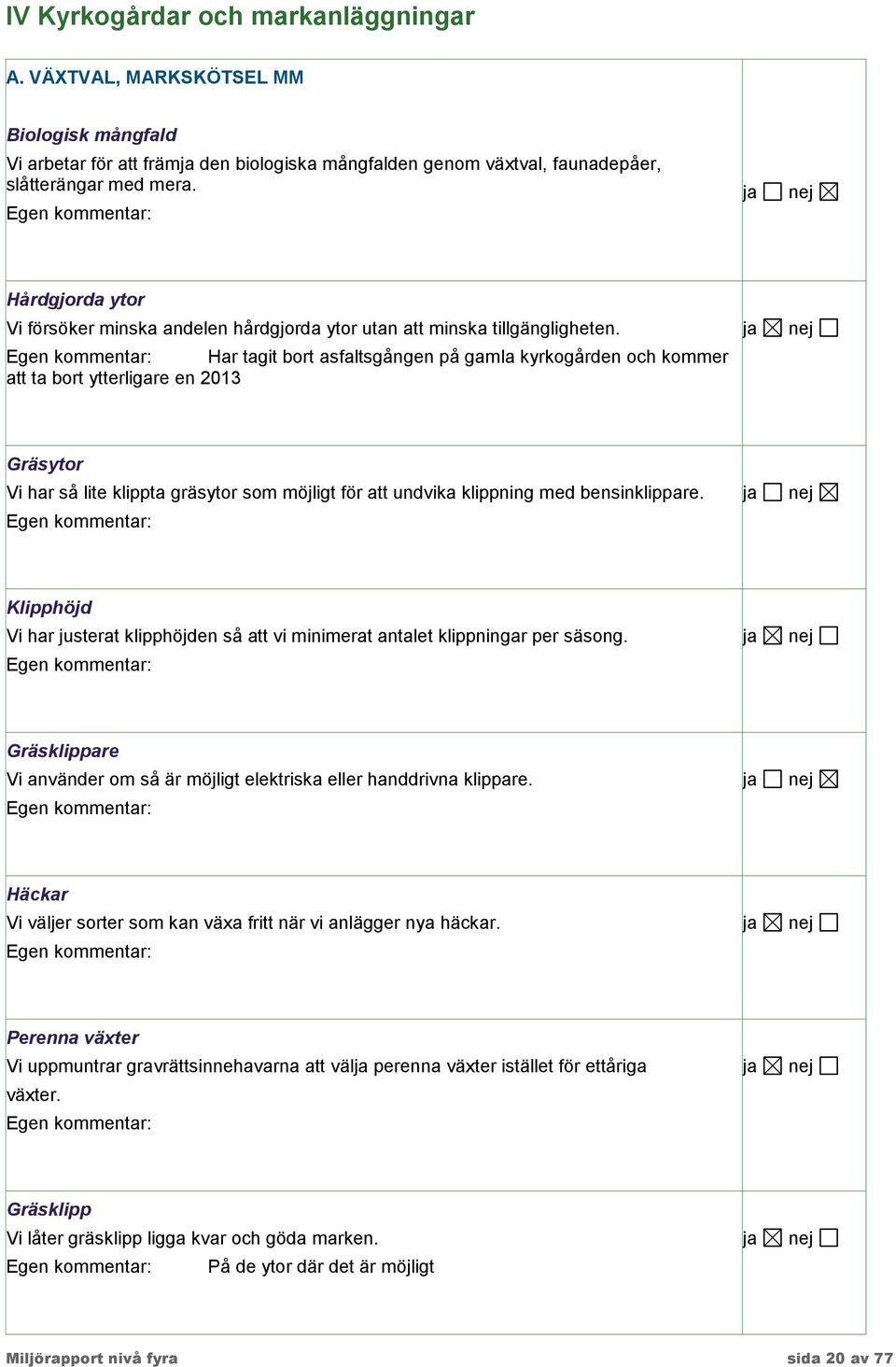 Har tagit bort asfaltsgången på gamla kyrkogården och kommer att ta bort ytterligare en 2013 Gräsytor Vi har så lite klippta gräsytor som möjligt för att undvika klippning med bensinklippare.