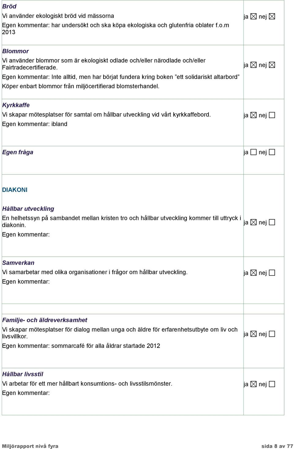 Kyrkkaffe Vi skapar mötesplatser för samtal om hållbar utveckling vid vårt kyrkkaffebord.