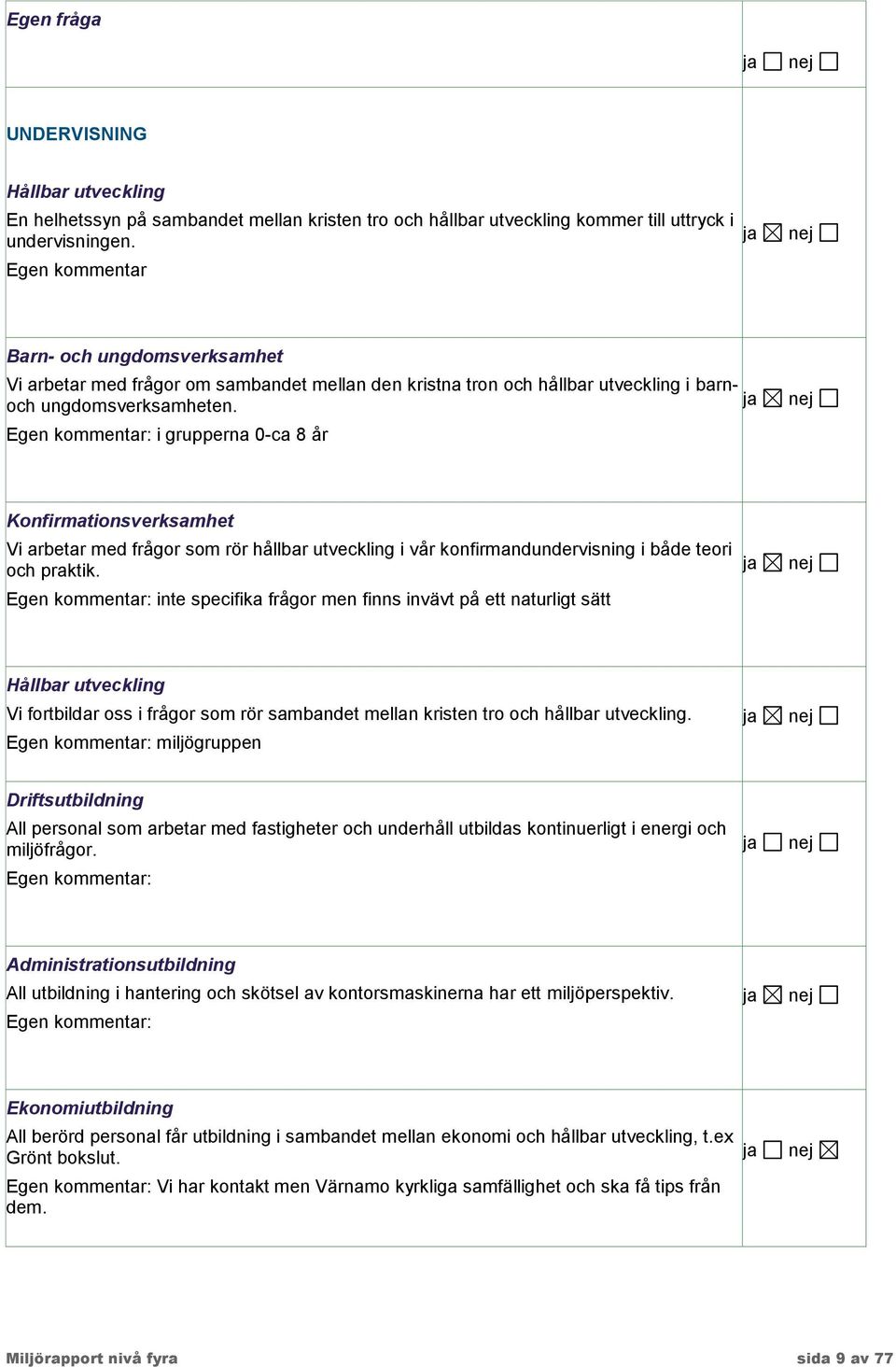 i grupperna 0-ca 8 år Konfirmationsverksamhet Vi arbetar med frågor som rör hållbar utveckling i vår konfirmandundervisning i både teori och praktik.