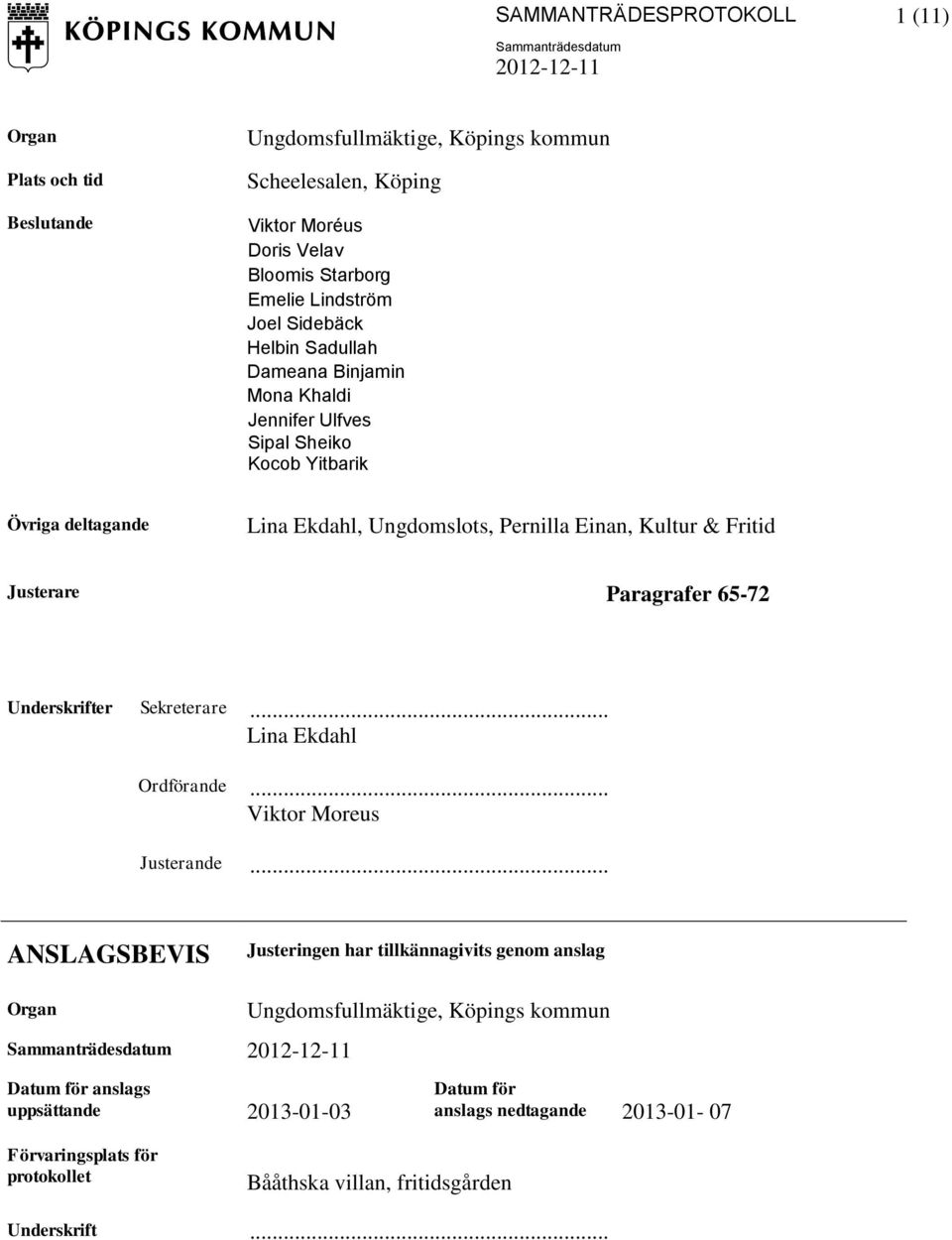 Justerare Paragrafer 65-72 Underskrifter Sekreterare... Lina Ekdahl Ordförande... Viktor Moreus Justerande.