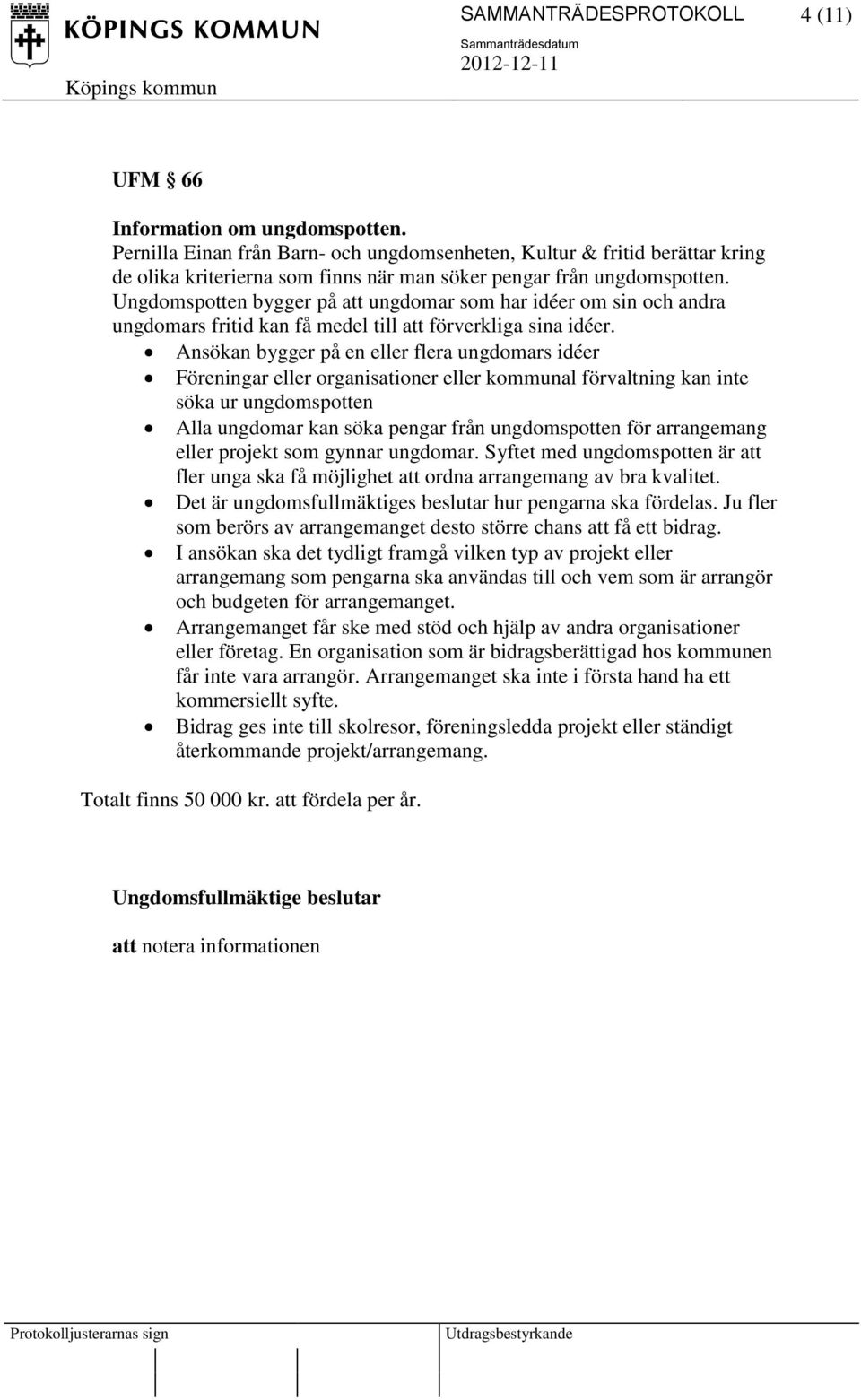 Ungdomspotten bygger på att ungdomar som har idéer om sin och andra ungdomars fritid kan få medel till att förverkliga sina idéer.