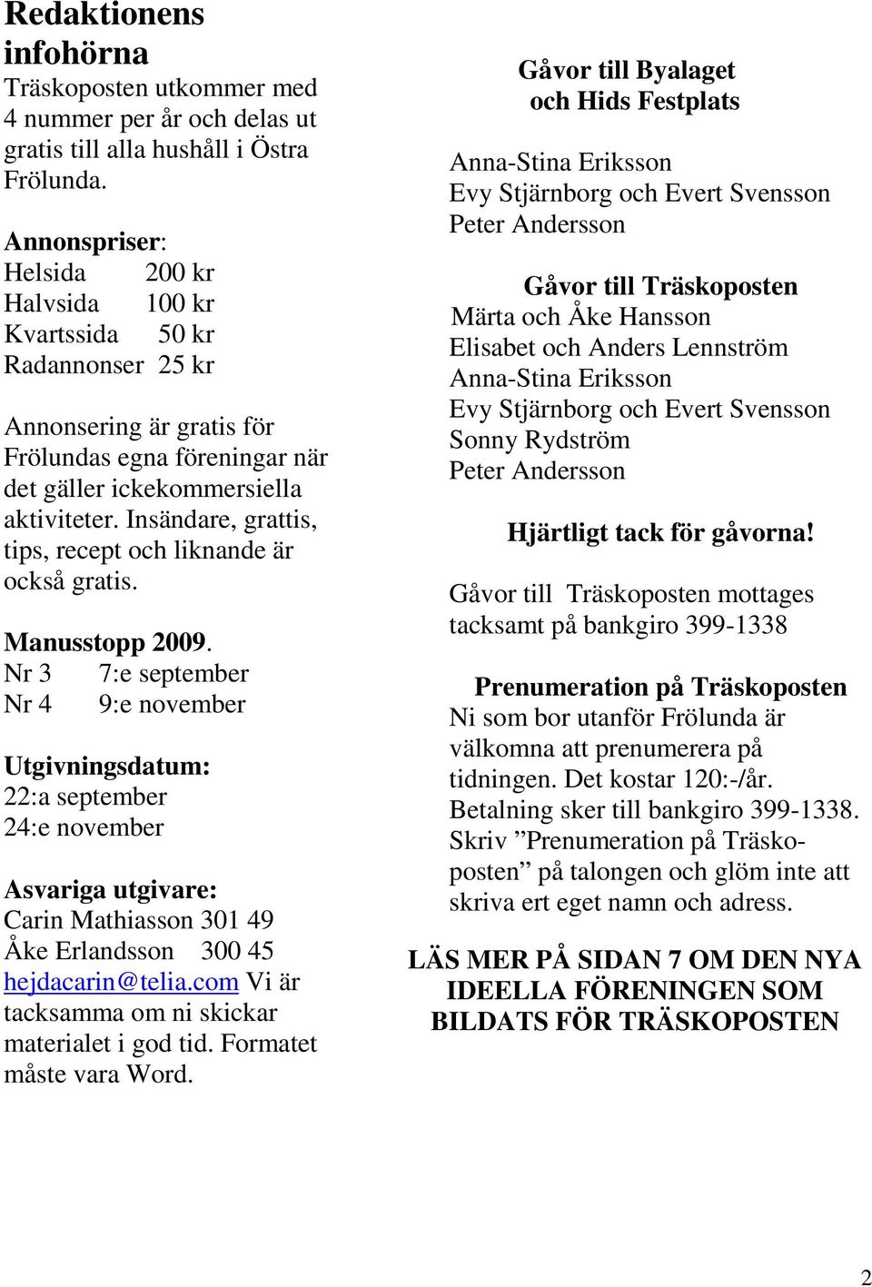 Insändare, grattis, tips, recept och liknande är också gratis. Manusstopp 2009.