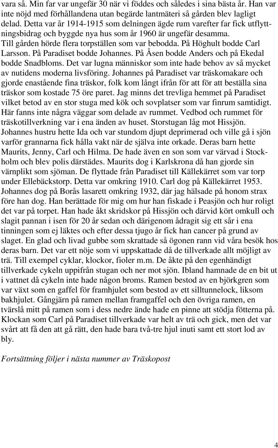 På Höghult bodde Carl Larsson. På Paradiset bodde Johannes. På Åsen bodde Anders och på Ekedal bodde Snadbloms. Det var lugna människor som inte hade behov av så mycket av nutidens moderna livsföring.