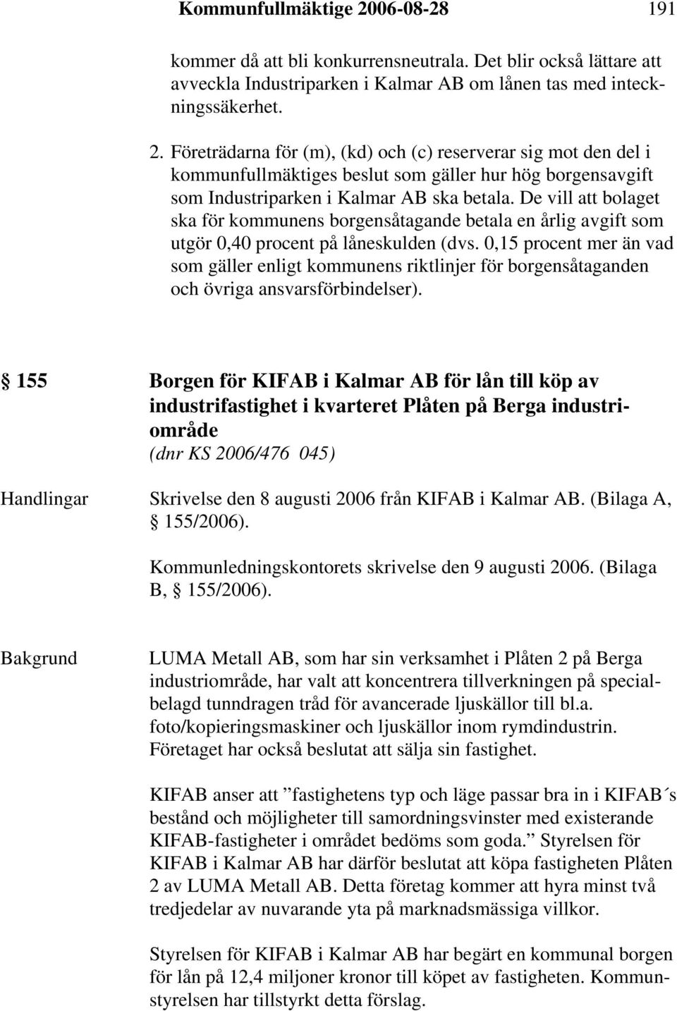 0,15 procent mer än vad som gäller enligt kommunens riktlinjer för borgensåtaganden och övriga ansvarsförbindelser).