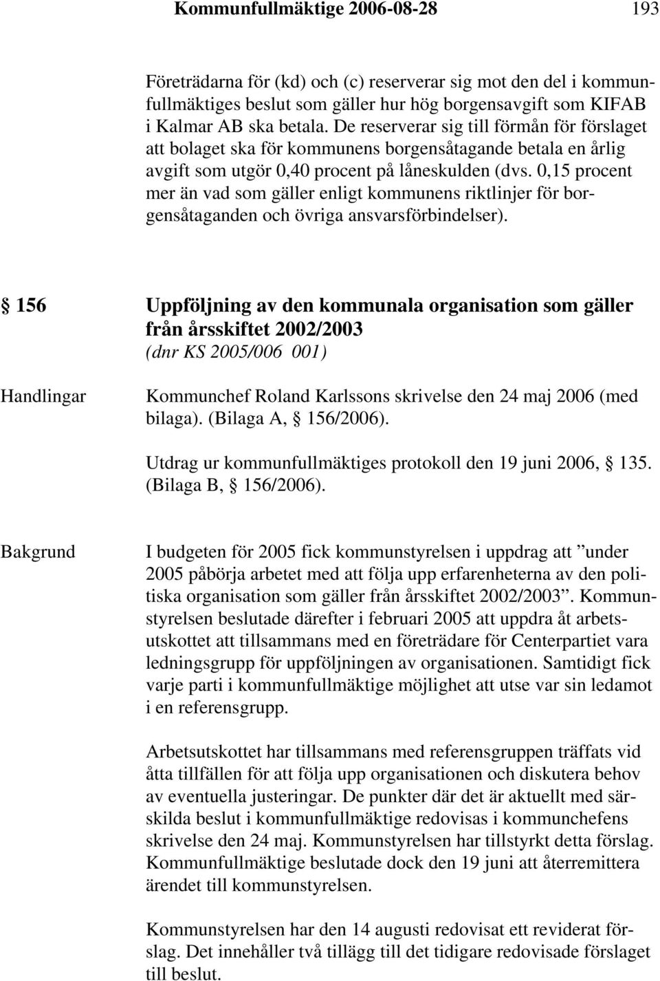 0,15 procent mer än vad som gäller enligt kommunens riktlinjer för borgensåtaganden och övriga ansvarsförbindelser).