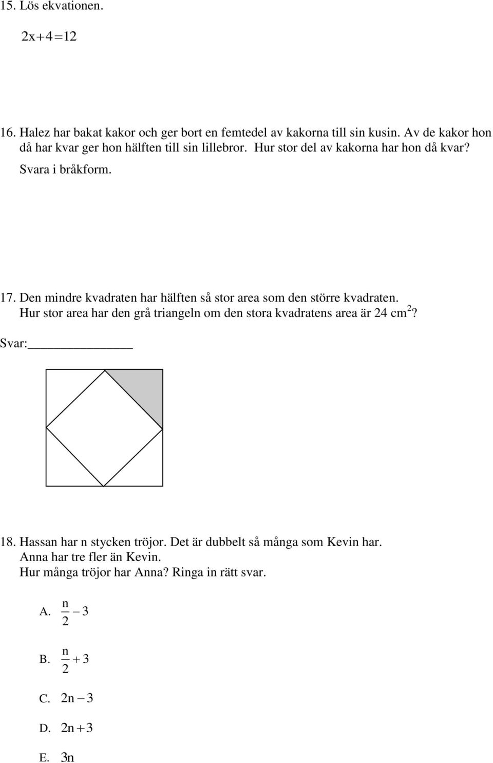 Den mindre kvadraten har hälften så stor area som den större kvadraten.