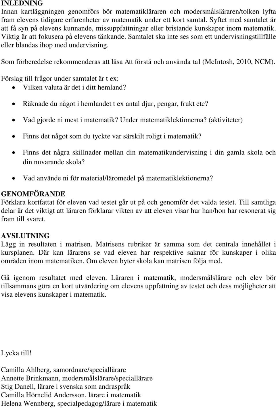 Samtalet ska inte ses som ett undervisningstillfälle eller blandas ihop med undervisning. Som förberedelse rekommenderas att läsa Att förstå och använda tal (McIntosh, 2010, NCM).