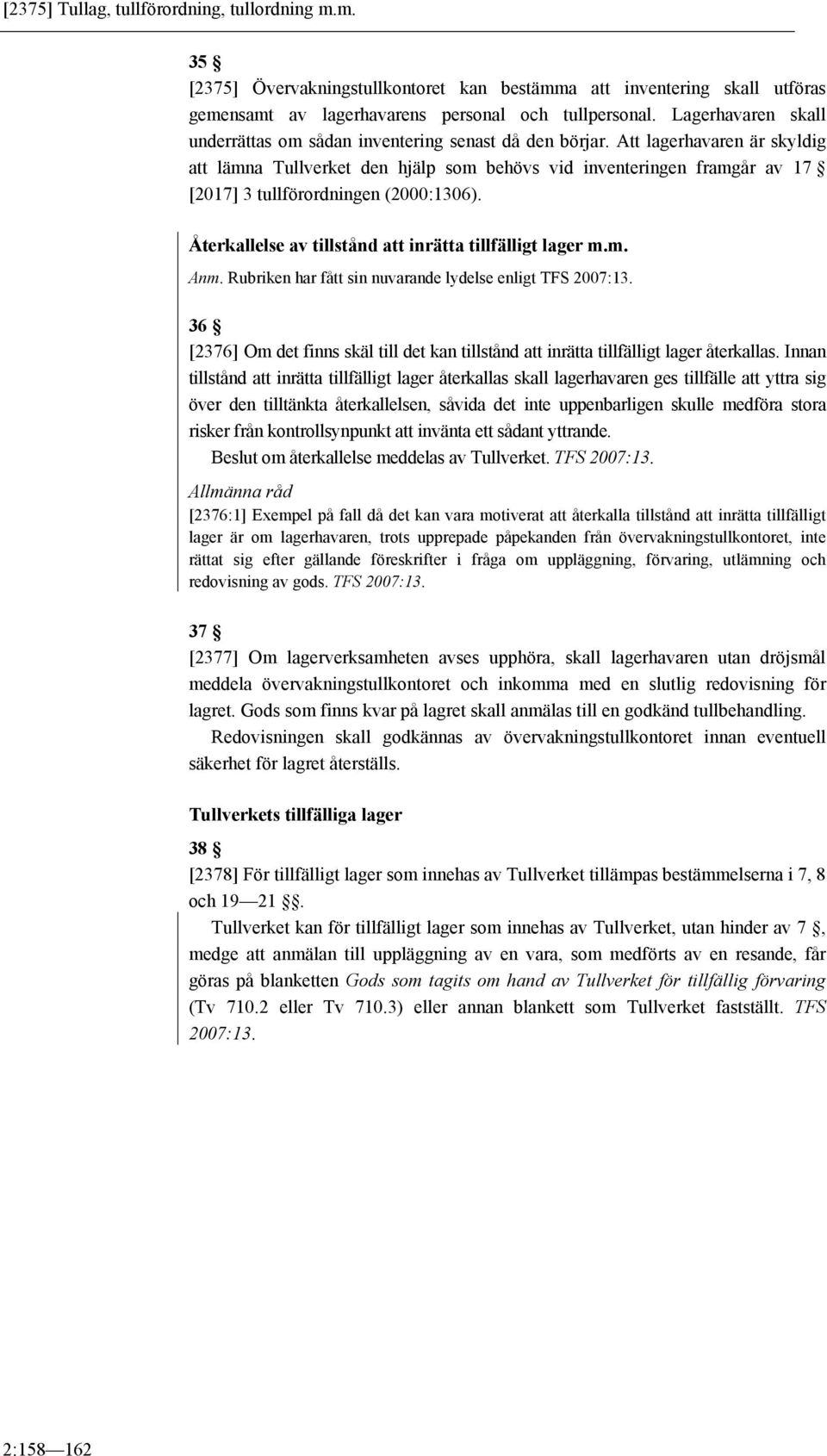 Att lagerhavaren är skyldig att lämna Tullverket den hjälp som behövs vid inventeringen framgår av 17 [2017] 3 tullförordningen (2000:1306). Återkallelse av tillstånd att inrätta tillfälligt lager m.