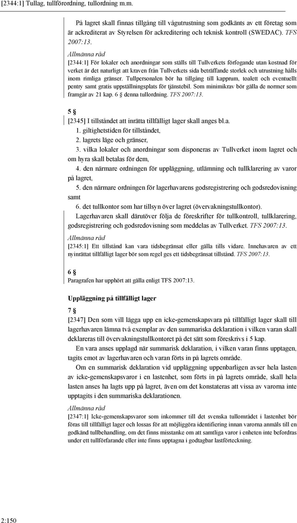 [2344:1] För lokaler och anordningar som ställs till Tullverkets förfogande utan kostnad för verket är det naturligt att kraven från Tullverkets sida beträffande storlek och utrustning hålls inom