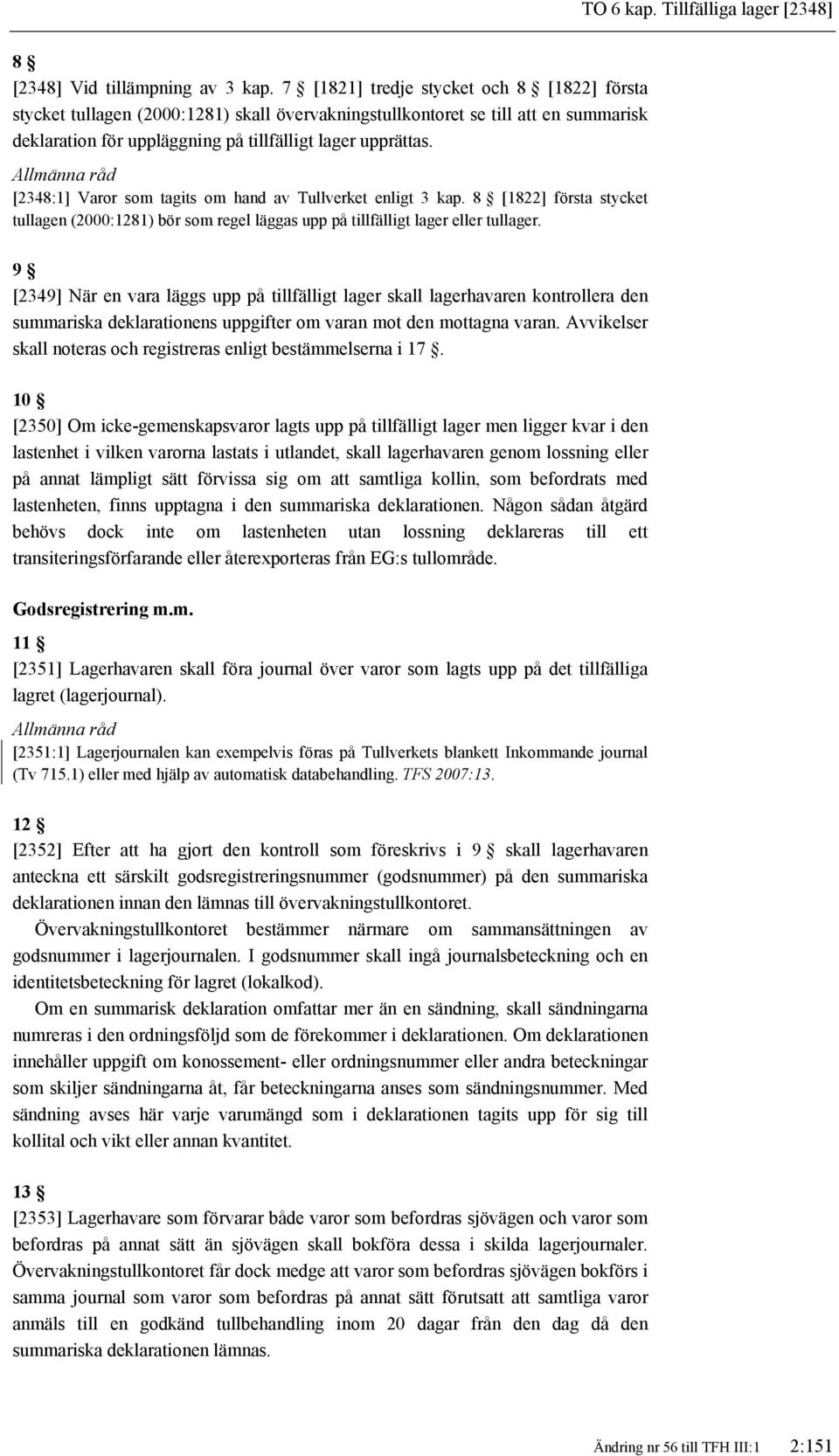 [2348:1] Varor som tagits om hand av Tullverket enligt 3 kap. 8 [1822] första stycket tullagen (2000:1281) bör som regel läggas upp på tillfälligt lager eller tullager.