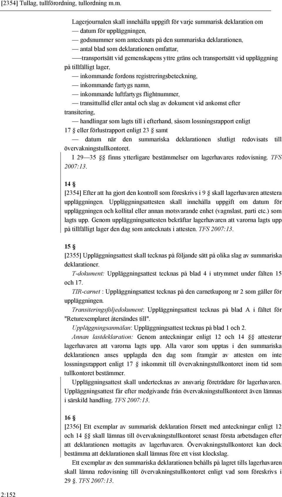 transportsätt vid gemenskapens yttre gräns och transportsätt vid uppläggning på tillfälligt lager, inkommande fordons registreringsbeteckning, inkommande fartygs namn, inkommande luftfartygs